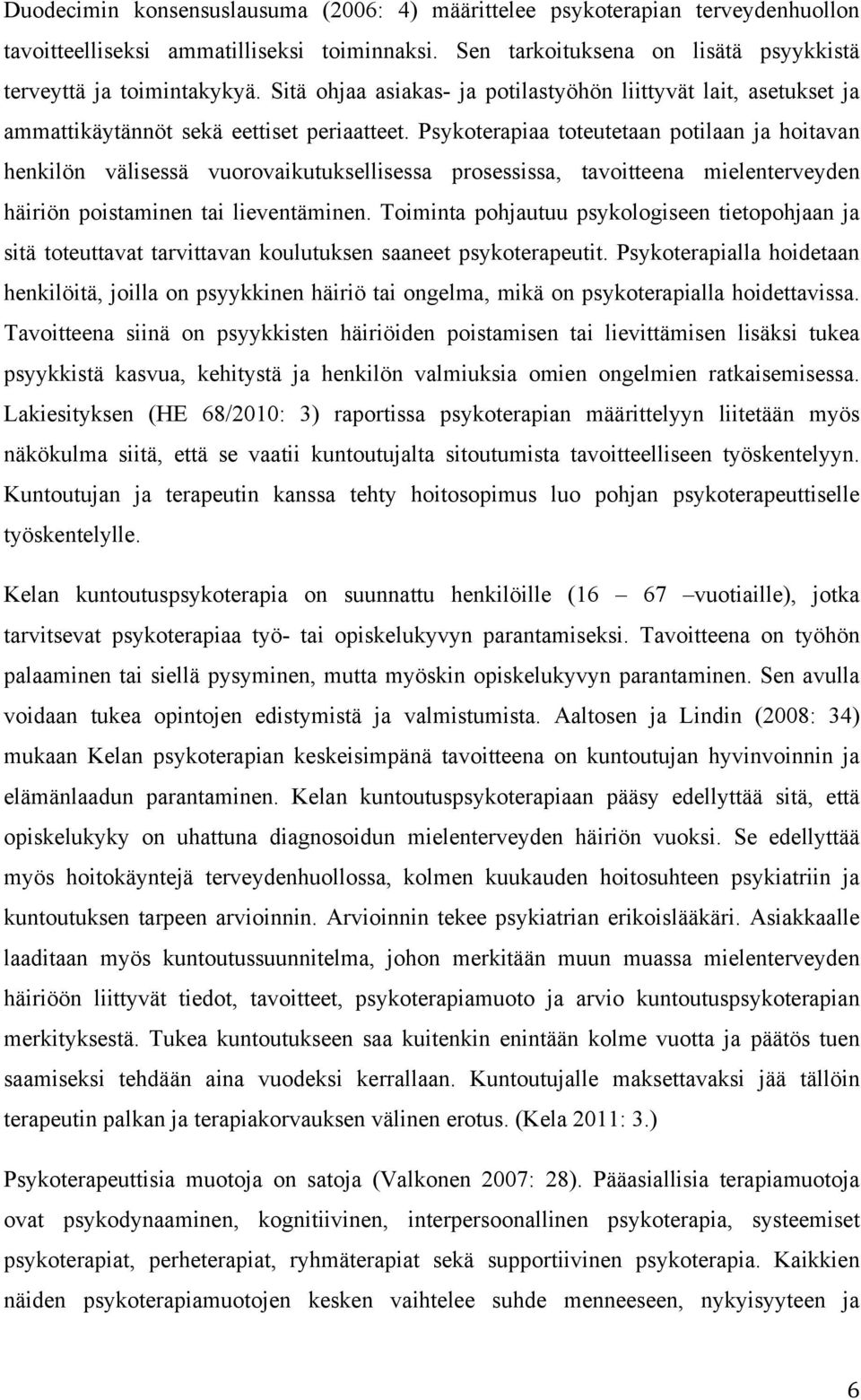 Psykoterapiaa toteutetaan potilaan ja hoitavan henkilön välisessä vuorovaikutuksellisessa prosessissa, tavoitteena mielenterveyden häiriön poistaminen tai lieventäminen.