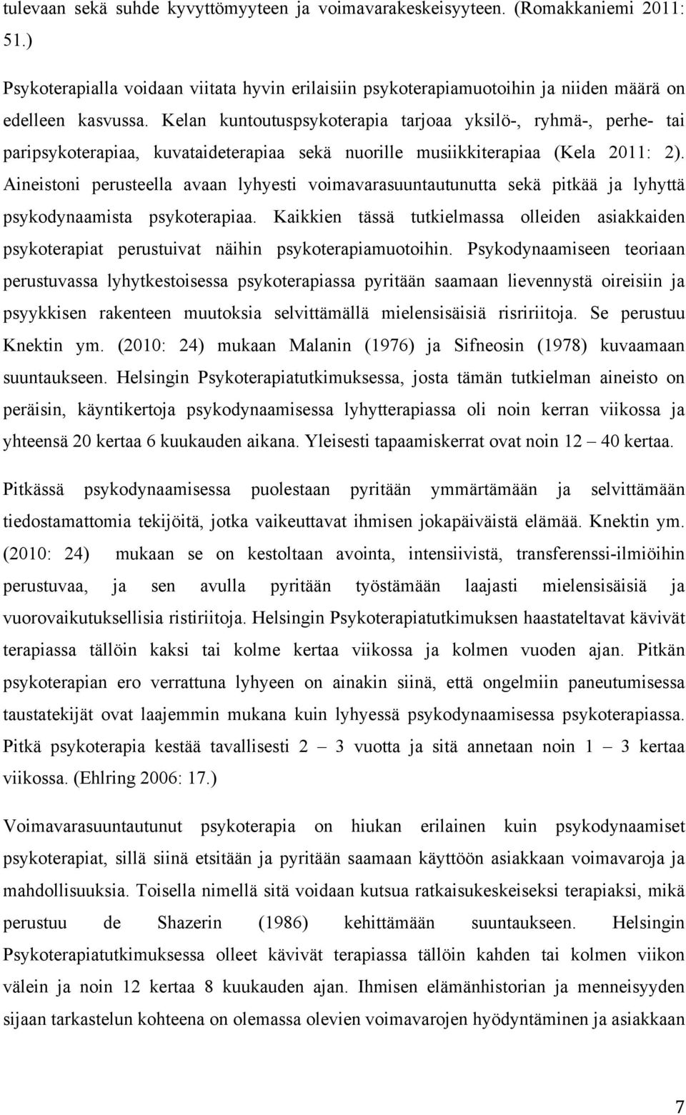 Aineistoni perusteella avaan lyhyesti voimavarasuuntautunutta sekä pitkää ja lyhyttä psykodynaamista psykoterapiaa.