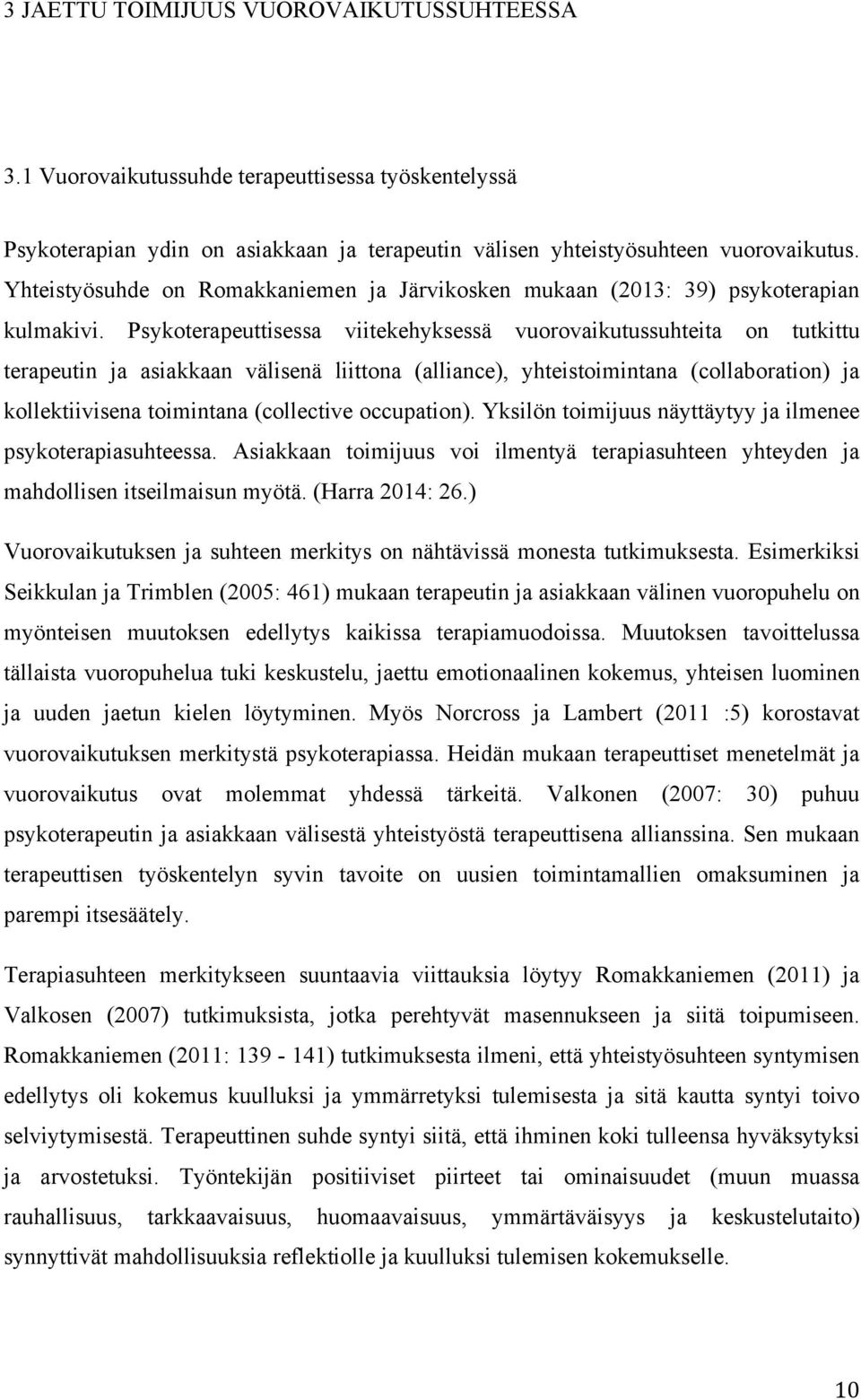 Psykoterapeuttisessa viitekehyksessä vuorovaikutussuhteita on tutkittu terapeutin ja asiakkaan välisenä liittona (alliance), yhteistoimintana (collaboration) ja kollektiivisena toimintana (collective