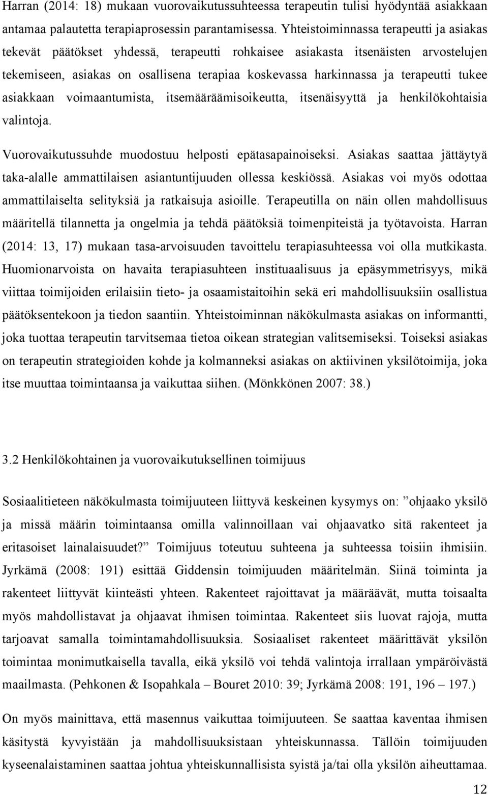 terapeutti tukee asiakkaan voimaantumista, itsemääräämisoikeutta, itsenäisyyttä ja henkilökohtaisia valintoja. Vuorovaikutussuhde muodostuu helposti epätasapainoiseksi.