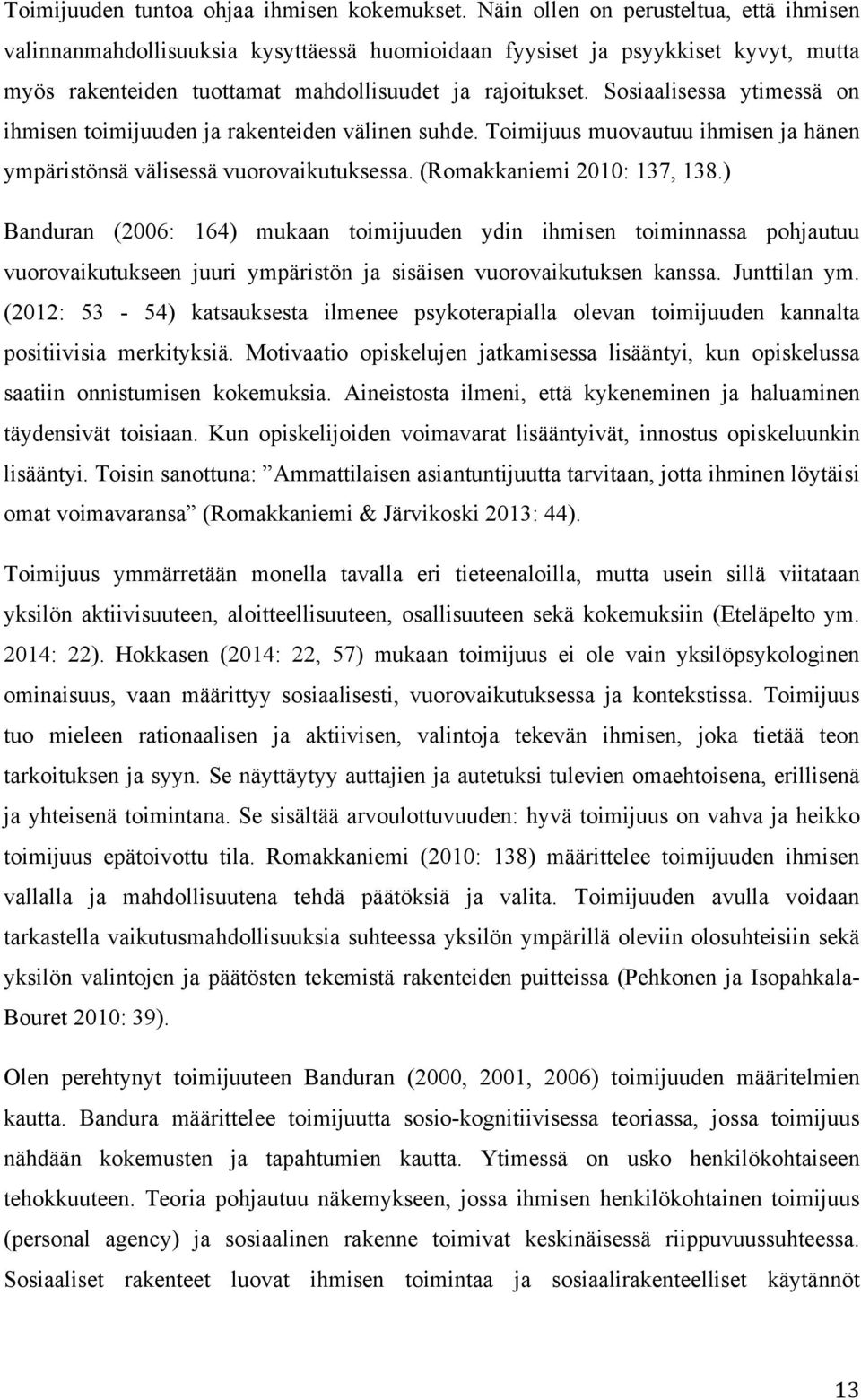 Sosiaalisessa ytimessä on ihmisen toimijuuden ja rakenteiden välinen suhde. Toimijuus muovautuu ihmisen ja hänen ympäristönsä välisessä vuorovaikutuksessa. (Romakkaniemi 2010: 137, 138.