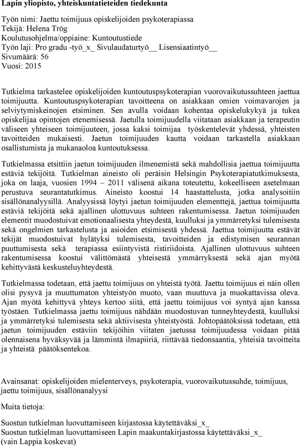 Kuntoutuspsykoterapian tavoitteena on asiakkaan omien voimavarojen ja selviytymiskeinojen etsiminen. Sen avulla voidaan kohentaa opiskelukykyä ja tukea opiskelijaa opintojen etenemisessä.