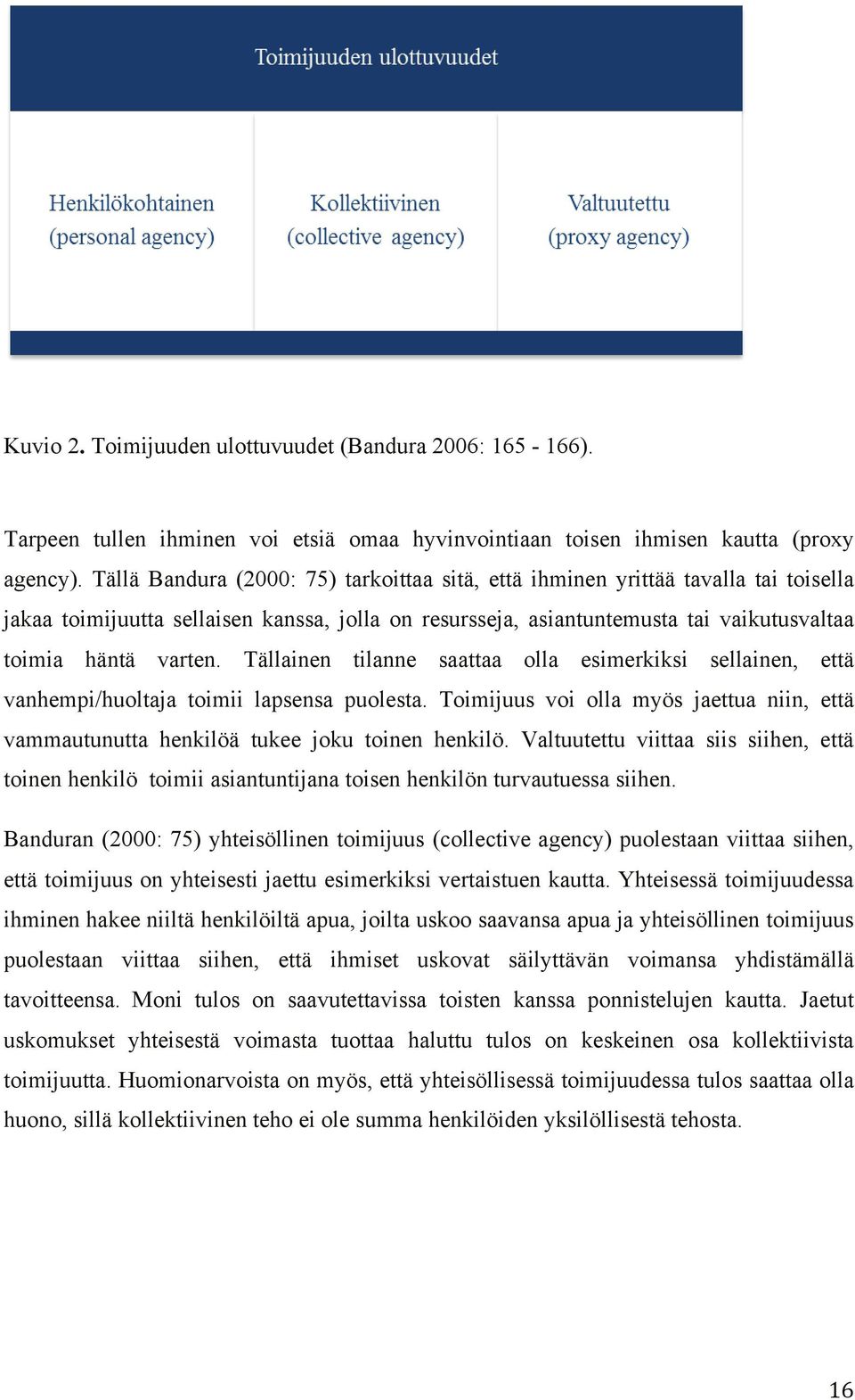 Tällainen tilanne saattaa olla esimerkiksi sellainen, että vanhempi/huoltaja toimii lapsensa puolesta. Toimijuus voi olla myös jaettua niin, että vammautunutta henkilöä tukee joku toinen henkilö.