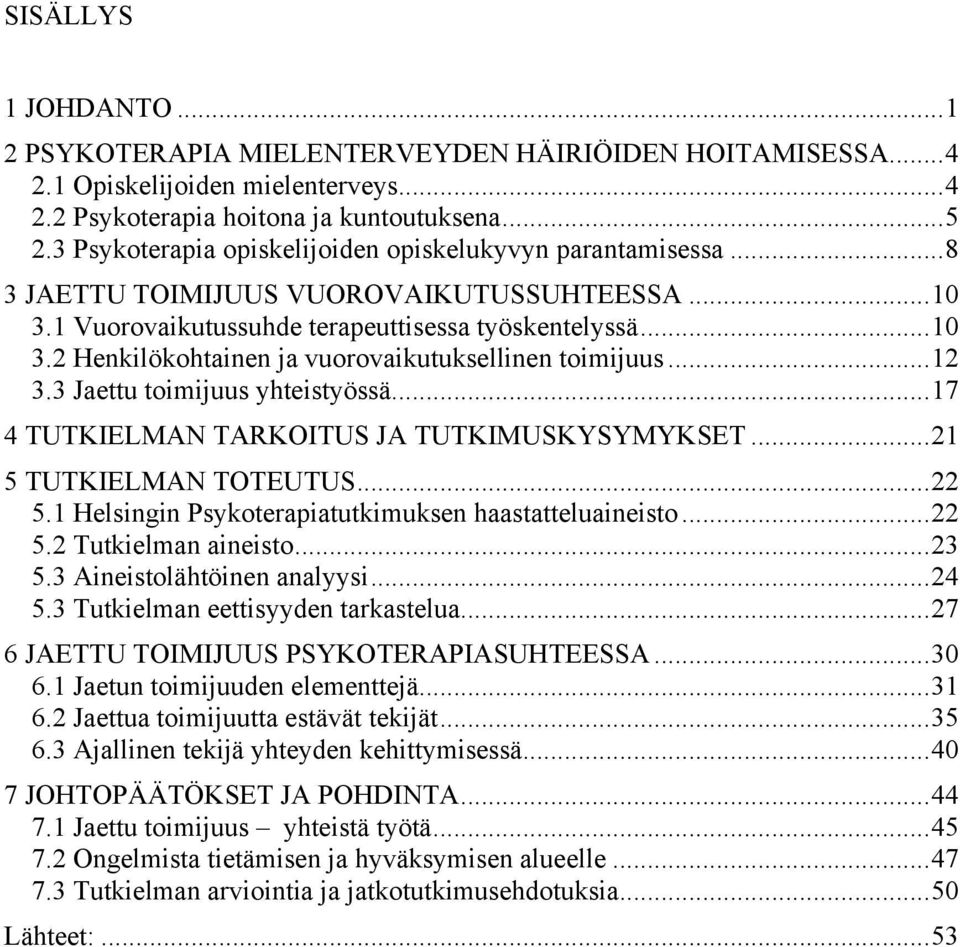 ..12 3.3 Jaettu toimijuus yhteistyössä...17 4 TUTKIELMAN TARKOITUS JA TUTKIMUSKYSYMYKSET...21 5 TUTKIELMAN TOTEUTUS...22 5.1 Helsingin Psykoterapiatutkimuksen haastatteluaineisto...22 5.2 Tutkielman aineisto.