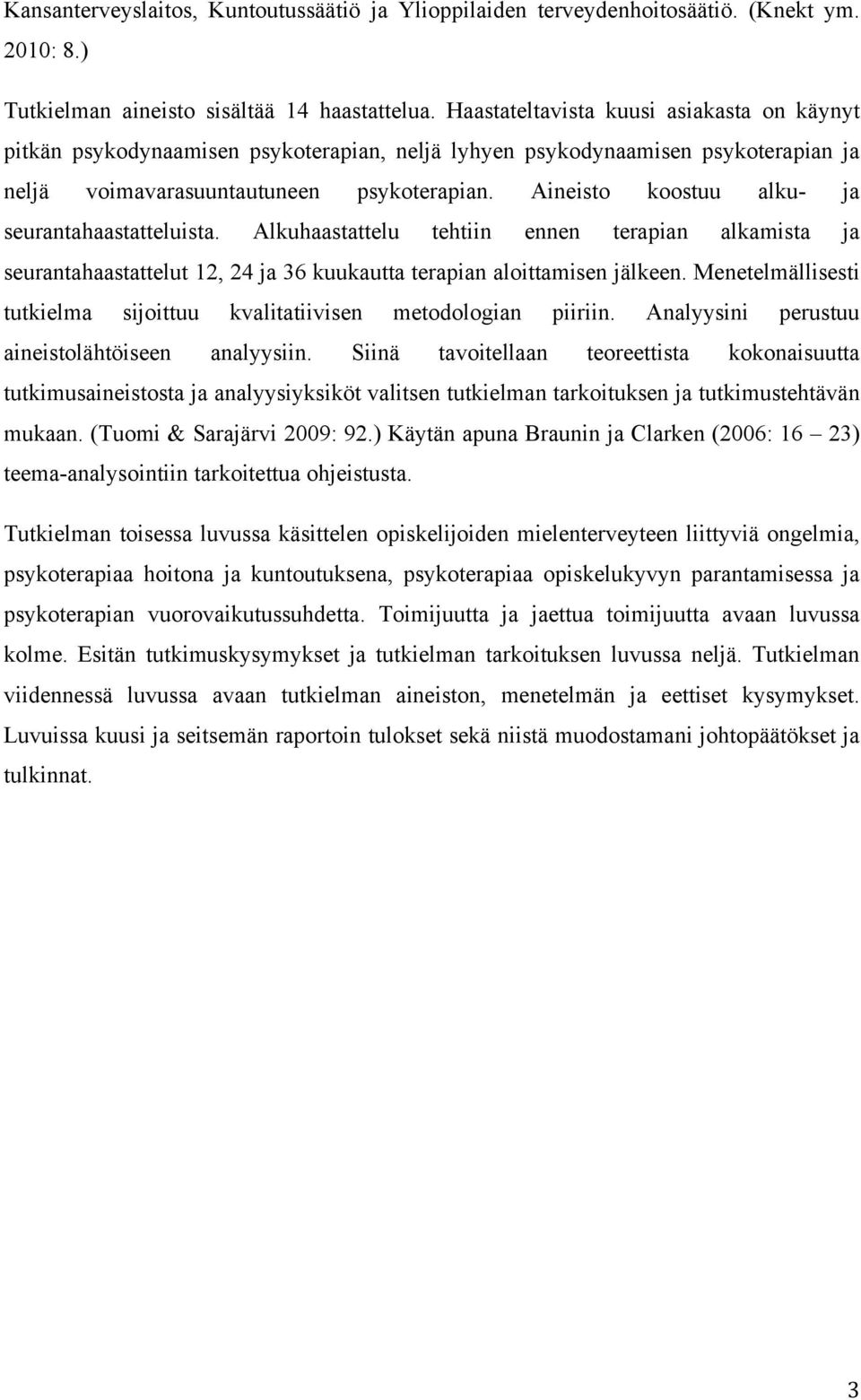 Aineisto koostuu alku- ja seurantahaastatteluista. Alkuhaastattelu tehtiin ennen terapian alkamista ja seurantahaastattelut 12, 24 ja 36 kuukautta terapian aloittamisen jälkeen.