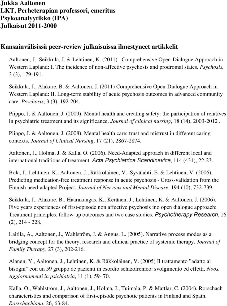 & Aaltonen, J. (2011) Comprehensive Open-Dialogue Approach in Western Lapland: II. Long-term stability of acute psychosis outcomes in advanced community care. Psychosis, 3 (3), 192-204. Piippo, J.