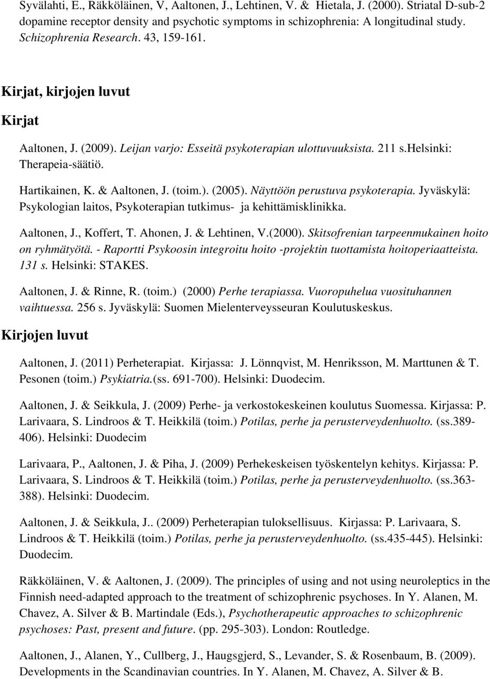 & Aaltonen, J. (toim.). (2005). Näyttöön perustuva psykoterapia. Jyväskylä: Psykologian laitos, Psykoterapian tutkimus- ja kehittämisklinikka. Aaltonen, J., Koffert, T. Ahonen, J. & Lehtinen, V.