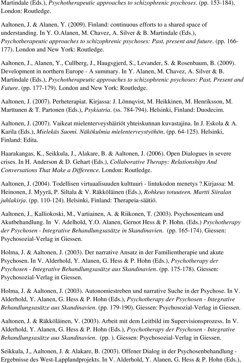 ), Psychotherapeutic approaches to schizophrenic psychoses: Past, present and future. (pp. 166-177). London and New York: Routledge. Aaltonen, J., Alanen, Y., Cullberg, J., Haugsgjerd, S.