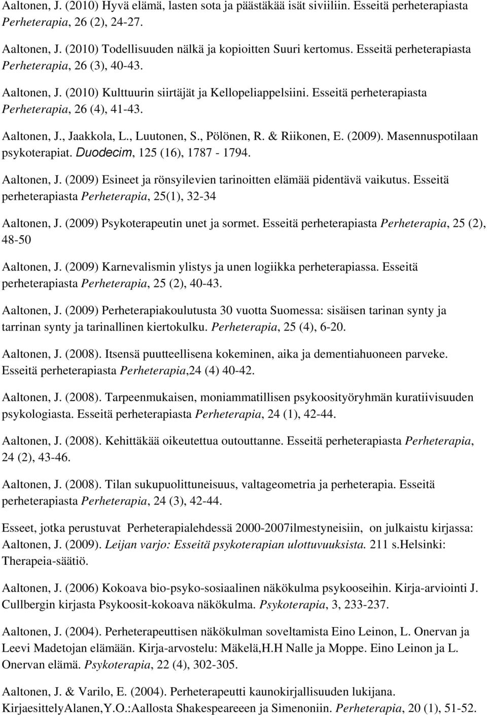 , Luutonen, S., Pölönen, R. & Riikonen, E. (2009). Masennuspotilaan psykoterapiat. Duodecim, 125 (16), 1787-1794. Aaltonen, J. (2009) Esineet ja rönsyilevien tarinoitten elämää pidentävä vaikutus.