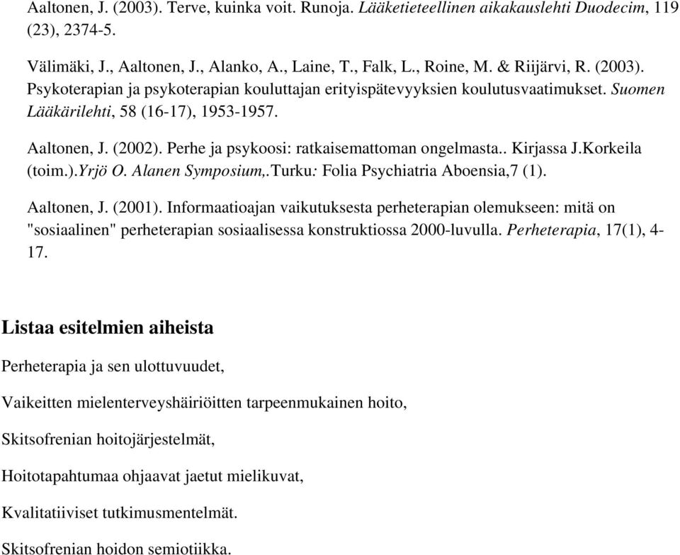 Perhe ja psykoosi: ratkaisemattoman ongelmasta.. Kirjassa J.Korkeila (toim.).yrjö O. Alanen Symposium,.Turku: Folia Psychiatria Aboensia,7 (1). Aaltonen, J. (2001).