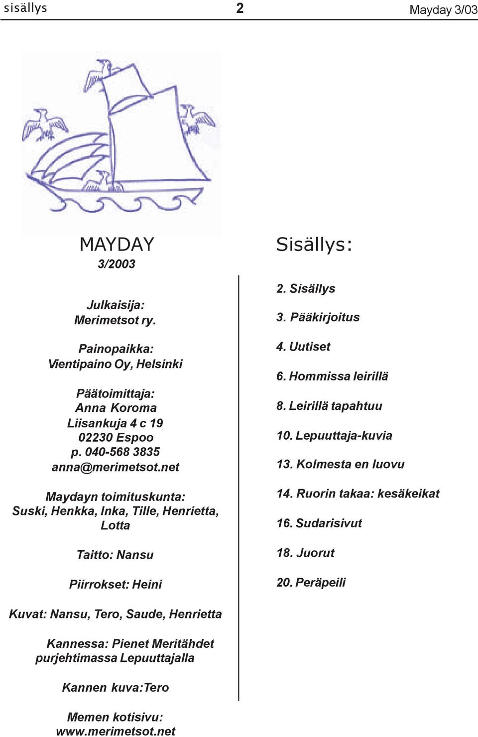 Pääkirjoitus 4. Uutiset 6. Hommissa leirillä 8. Leirillä tapahtuu 10. Lepuuttaja-kuvia 13. Kolmesta en luovu 14. Ruorin takaa: kesäkeikat 16. Sudarisivut 18.