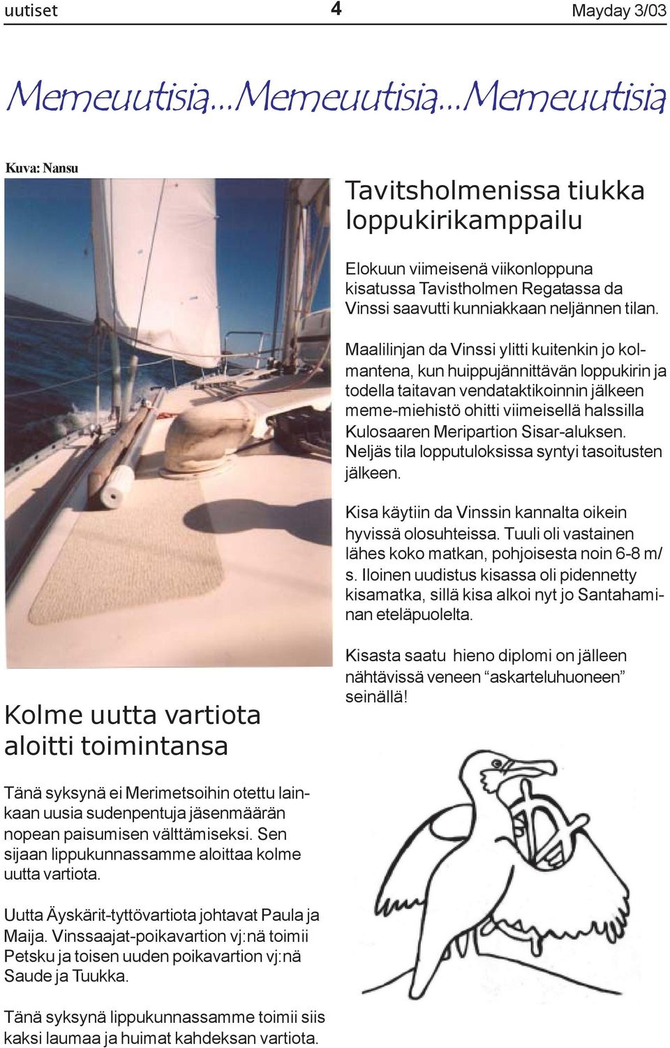 Maalilinjan da Vinssi ylitti kuitenkin jo kolmantena, kun huippujännittävän loppukirin ja todella taitavan vendataktikoinnin jälkeen meme-miehistö ohitti viimeisellä halssilla Kulosaaren Meripartion