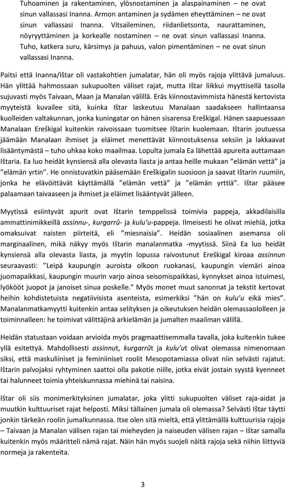 Tuho, katkera suru, kärsimys ja pahuus, valon pimentäminen ne ovat sinun vallassasi Inanna. Paitsi että Inanna/Ištar oli vastakohtien jumalatar, hän oli myös rajoja ylittävä jumaluus.