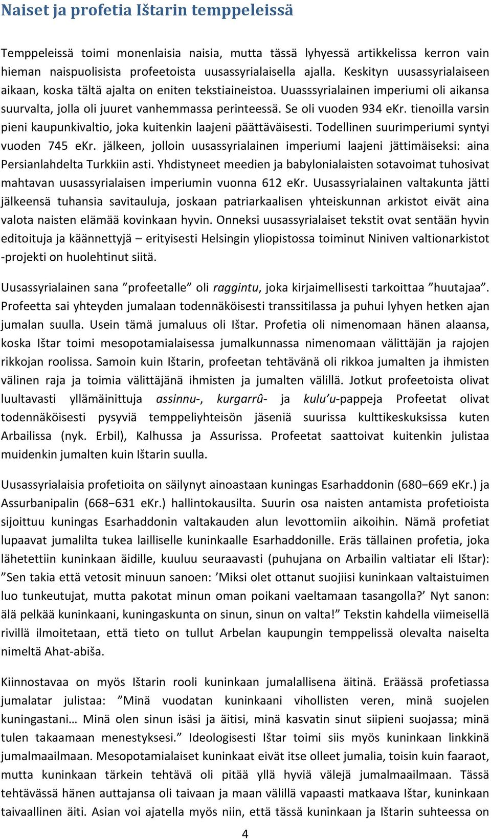 tienoilla varsin pieni kaupunkivaltio, joka kuitenkin laajeni päättäväisesti. Todellinen suurimperiumi syntyi vuoden 745 ekr.