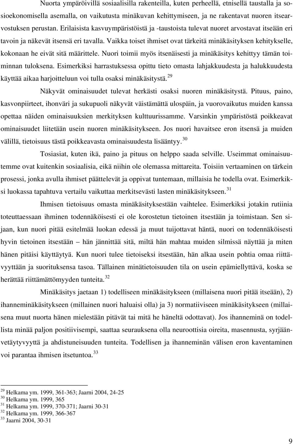 Vaikka toiset ihmiset ovat tärkeitä minäkäsityksen kehitykselle, kokonaan he eivät sitä määrittele. Nuori toimii myös itsenäisesti ja minäkäsitys kehittyy tämän toiminnan tuloksena.