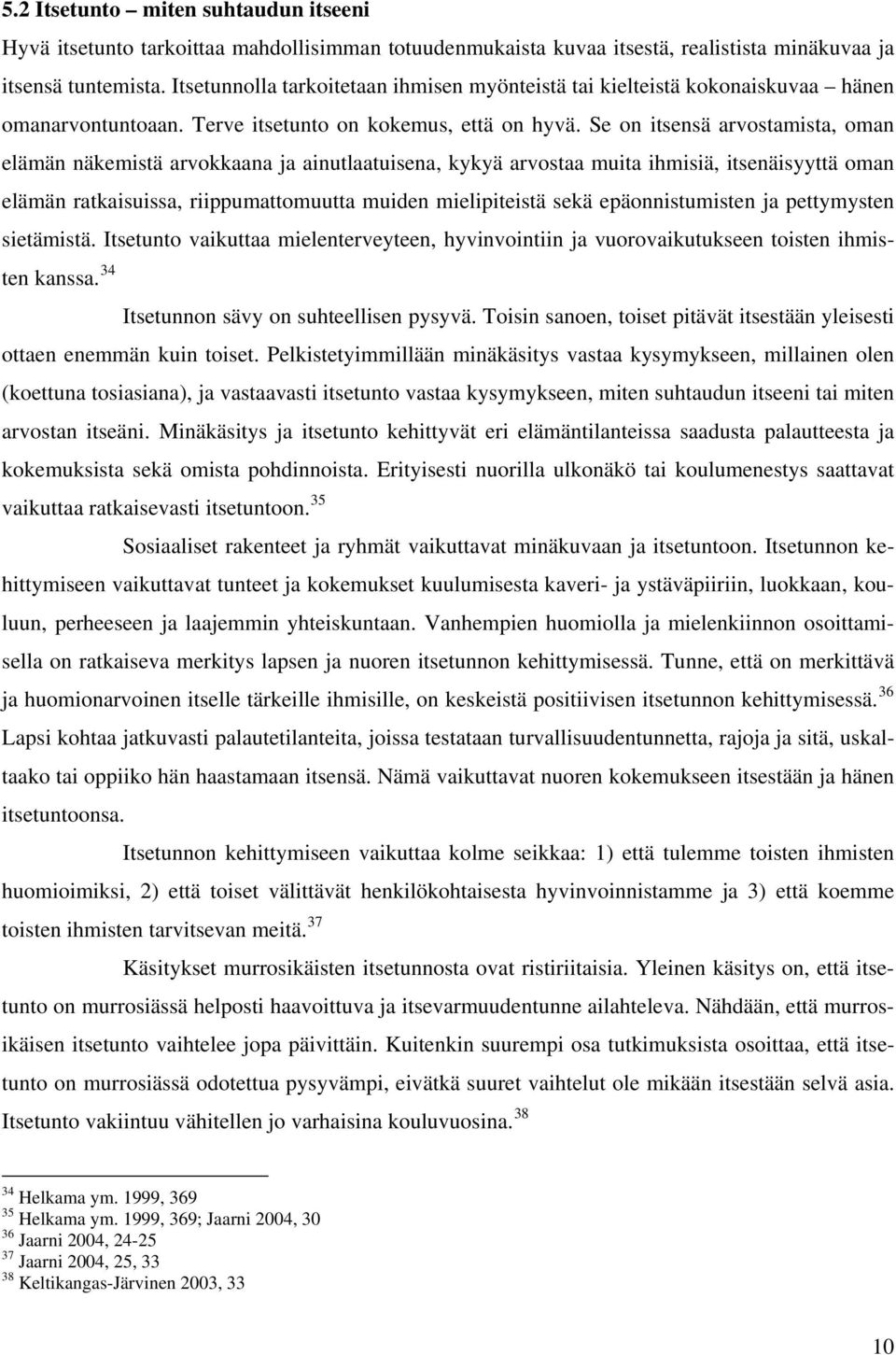 Se on itsensä arvostamista, oman elämän näkemistä arvokkaana ja ainutlaatuisena, kykyä arvostaa muita ihmisiä, itsenäisyyttä oman elämän ratkaisuissa, riippumattomuutta muiden mielipiteistä sekä