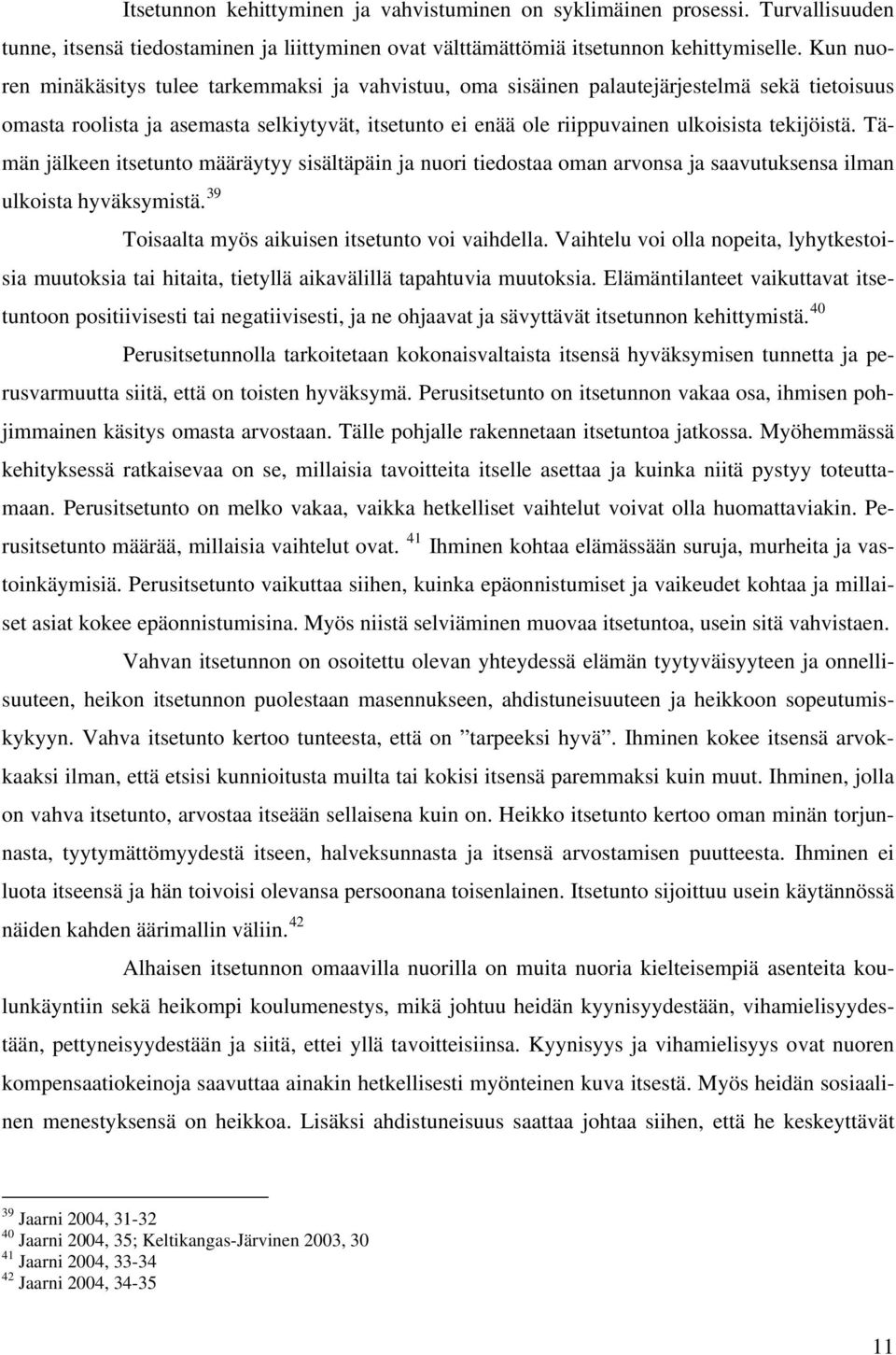 tekijöistä. Tämän jälkeen itsetunto määräytyy sisältäpäin ja nuori tiedostaa oman arvonsa ja saavutuksensa ilman ulkoista hyväksymistä. 39 Toisaalta myös aikuisen itsetunto voi vaihdella.