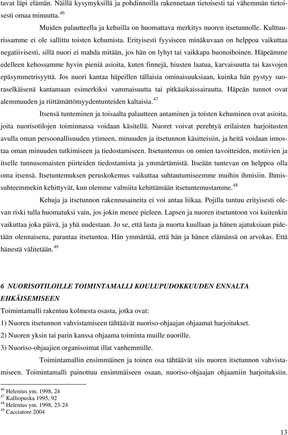 Häpeämme edelleen kehossamme hyvin pieniä asioita, kuten finnejä, hiusten laatua, karvaisuutta tai kasvojen epäsymmetrisyyttä.