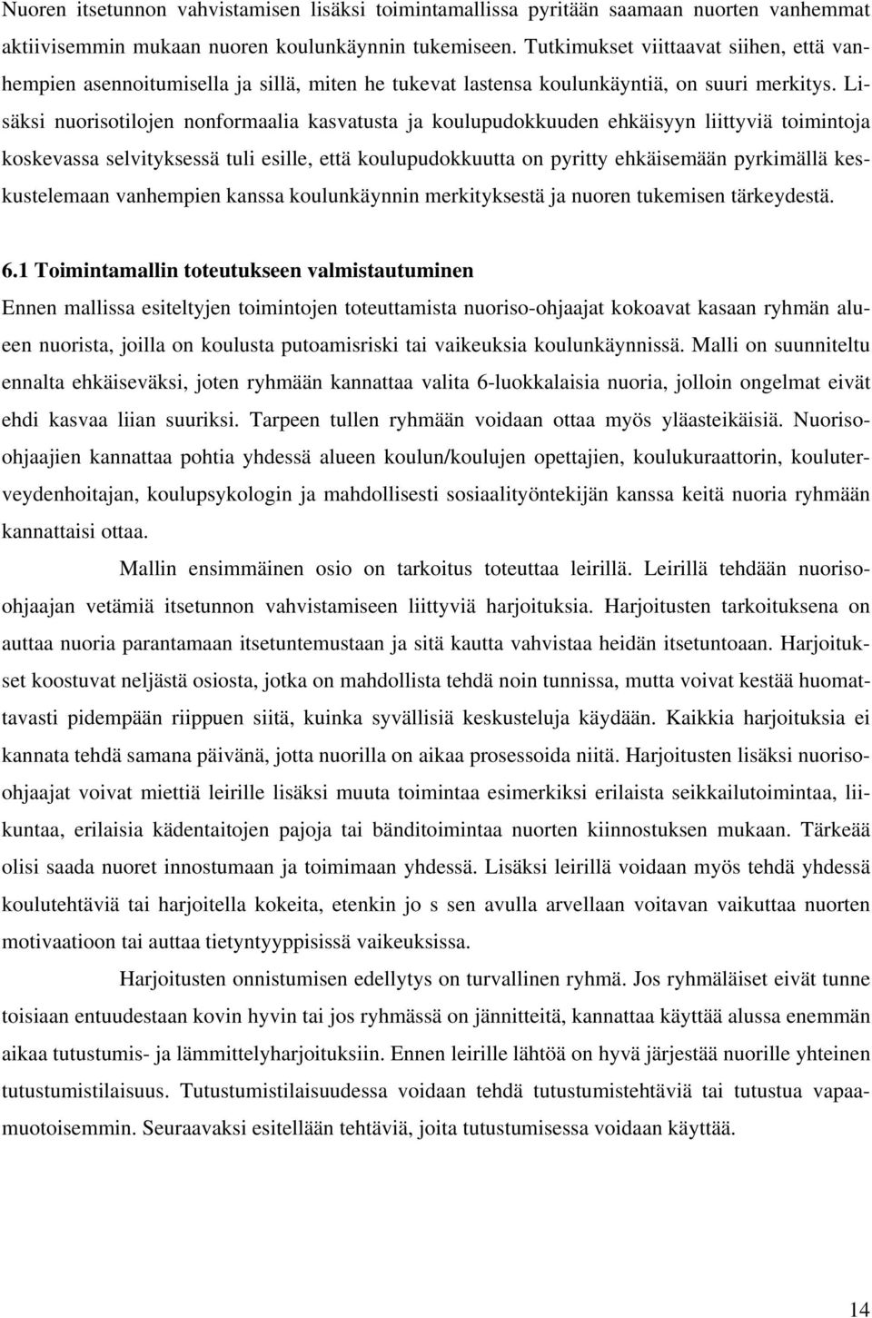 Lisäksi nuorisotilojen nonformaalia kasvatusta ja koulupudokkuuden ehkäisyyn liittyviä toimintoja koskevassa selvityksessä tuli esille, että koulupudokkuutta on pyritty ehkäisemään pyrkimällä