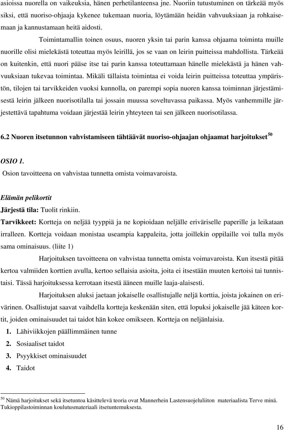 Toimintamallin toinen osuus, nuoren yksin tai parin kanssa ohjaama toiminta muille nuorille olisi mielekästä toteuttaa myös leirillä, jos se vaan on leirin puitteissa mahdollista.