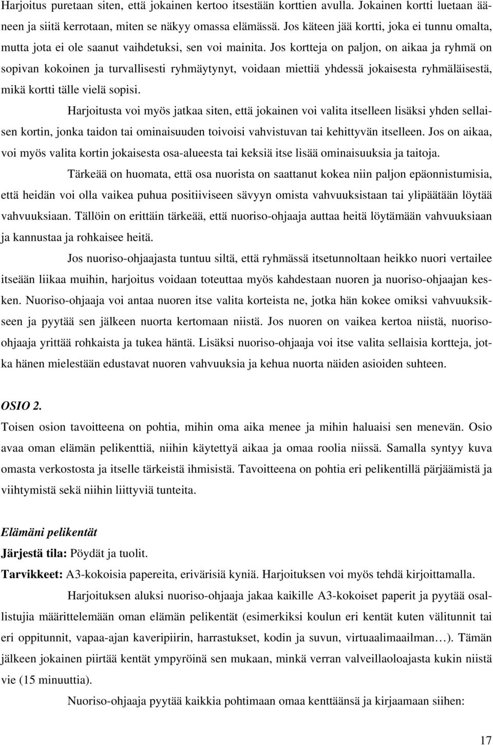 Jos kortteja on paljon, on aikaa ja ryhmä on sopivan kokoinen ja turvallisesti ryhmäytynyt, voidaan miettiä yhdessä jokaisesta ryhmäläisestä, mikä kortti tälle vielä sopisi.