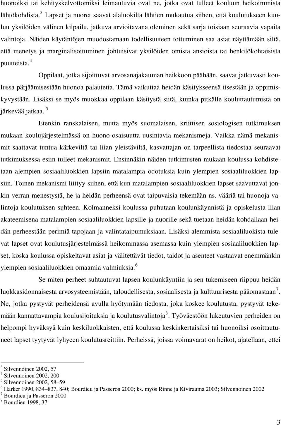 Näiden käytäntöjen muodostamaan todellisuuteen tottuminen saa asiat näyttämään siltä, että menetys ja marginalisoituminen johtuisivat yksilöiden omista ansioista tai henkilökohtaisista puutteista.