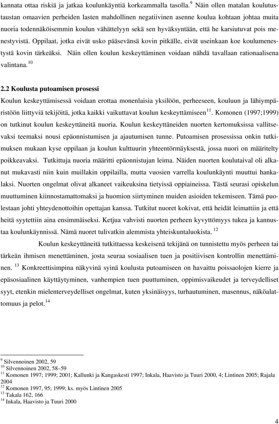 karsiutuvat pois menestyvistä. Oppilaat, jotka eivät usko pääsevänsä kovin pitkälle, eivät useinkaan koe koulumenestystä kovin tärkeäksi.