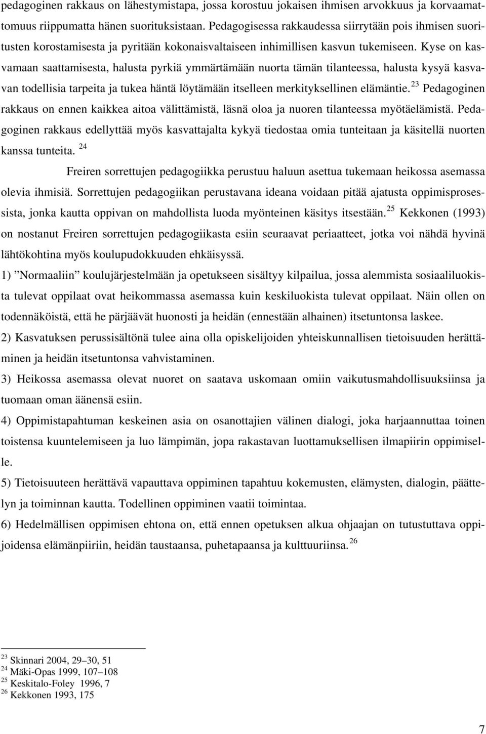 Kyse on kasvamaan saattamisesta, halusta pyrkiä ymmärtämään nuorta tämän tilanteessa, halusta kysyä kasvavan todellisia tarpeita ja tukea häntä löytämään itselleen merkityksellinen elämäntie.