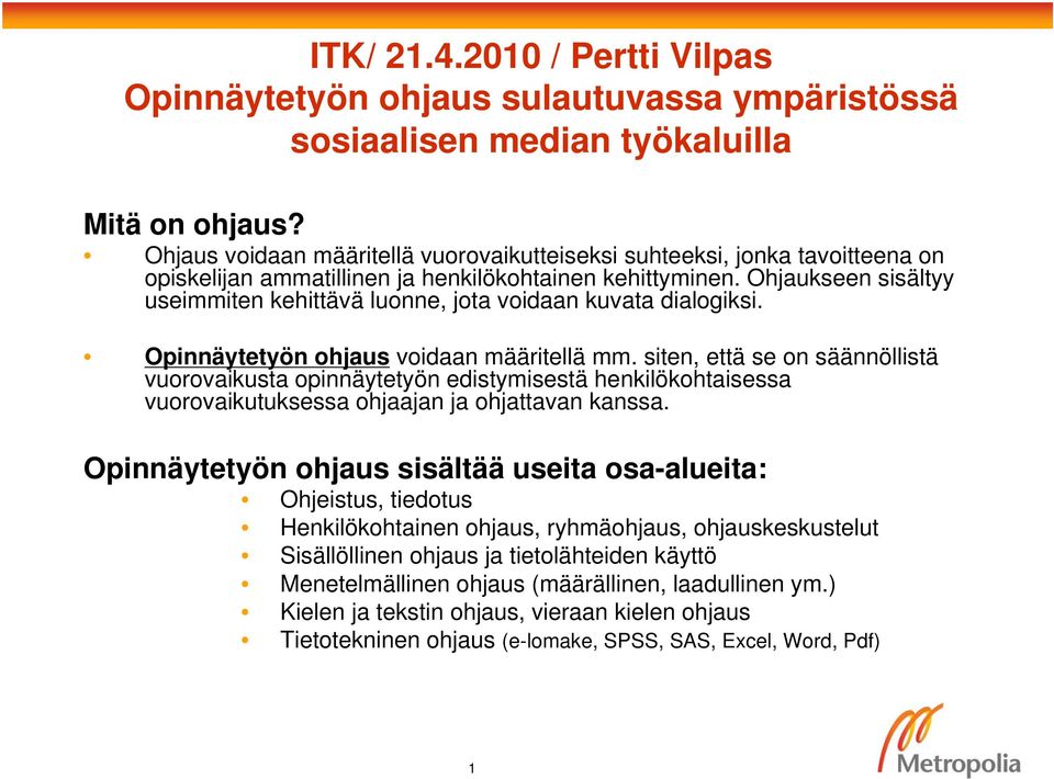 Ohjaukseen sisältyy useimmiten kehittävä luonne, jota voidaan kuvata dialogiksi. Opinnäytetyön ohjaus voidaan määritellä mm.