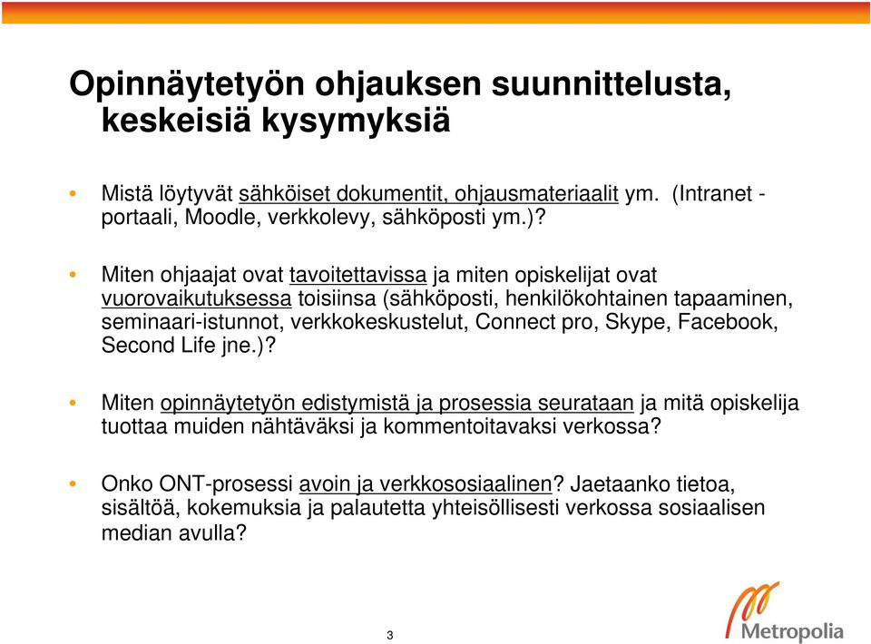 Miten ohjaajat ovat tavoitettavissa ja miten opiskelijat ovat vuorovaikutuksessa toisiinsa (sähköposti, henkilökohtainen tapaaminen, seminaari-istunnot,