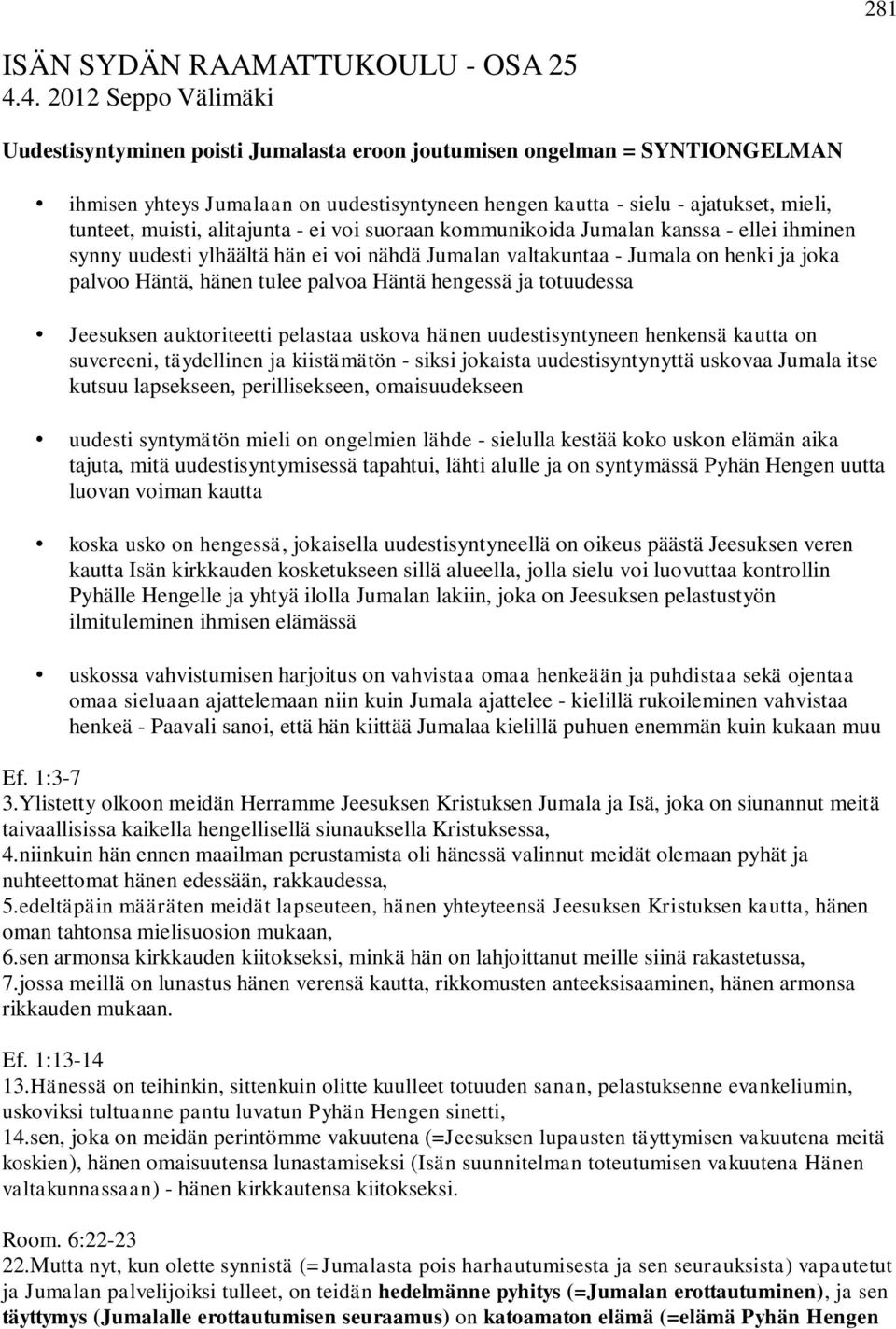 muisti, alitajunta - ei voi suoraan kommunikoida Jumalan kanssa - ellei ihminen synny uudesti ylhäältä hän ei voi nähdä Jumalan valtakuntaa - Jumala on henki ja joka palvoo Häntä, hänen tulee palvoa