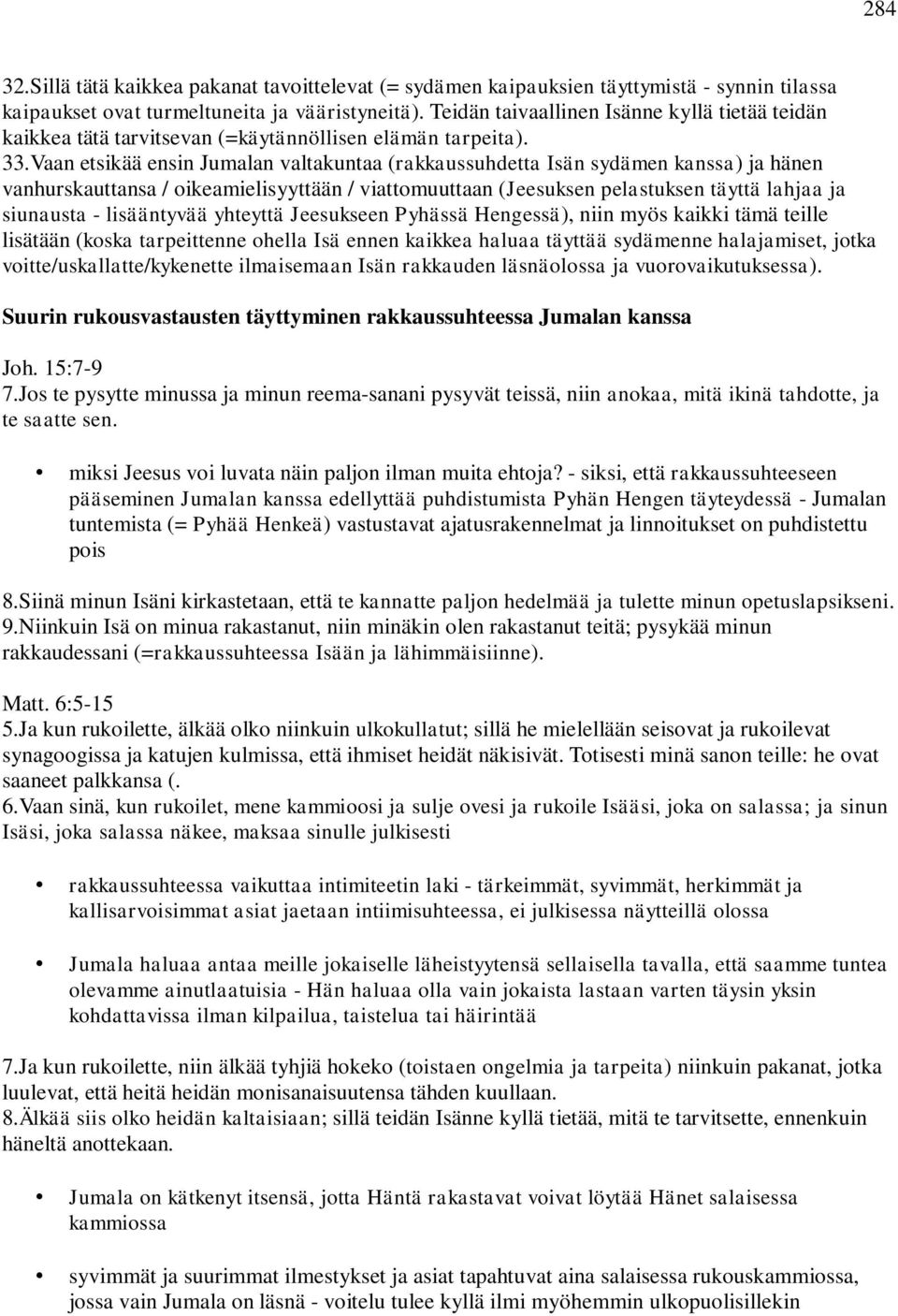 Vaan etsikää ensin Jumalan valtakuntaa (rakkaussuhdetta Isän sydämen kanssa) ja hänen vanhurskauttansa / oikeamielisyyttään / viattomuuttaan (Jeesuksen pelastuksen täyttä lahjaa ja siunausta -