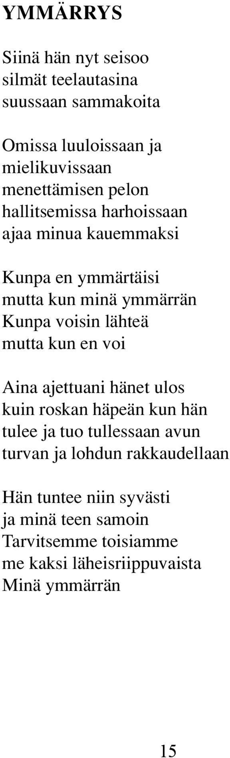 mutta kun en voi Aina ajettuani hänet ulos kuin roskan häpeän kun hän tulee ja tuo tullessaan avun turvan ja lohdun