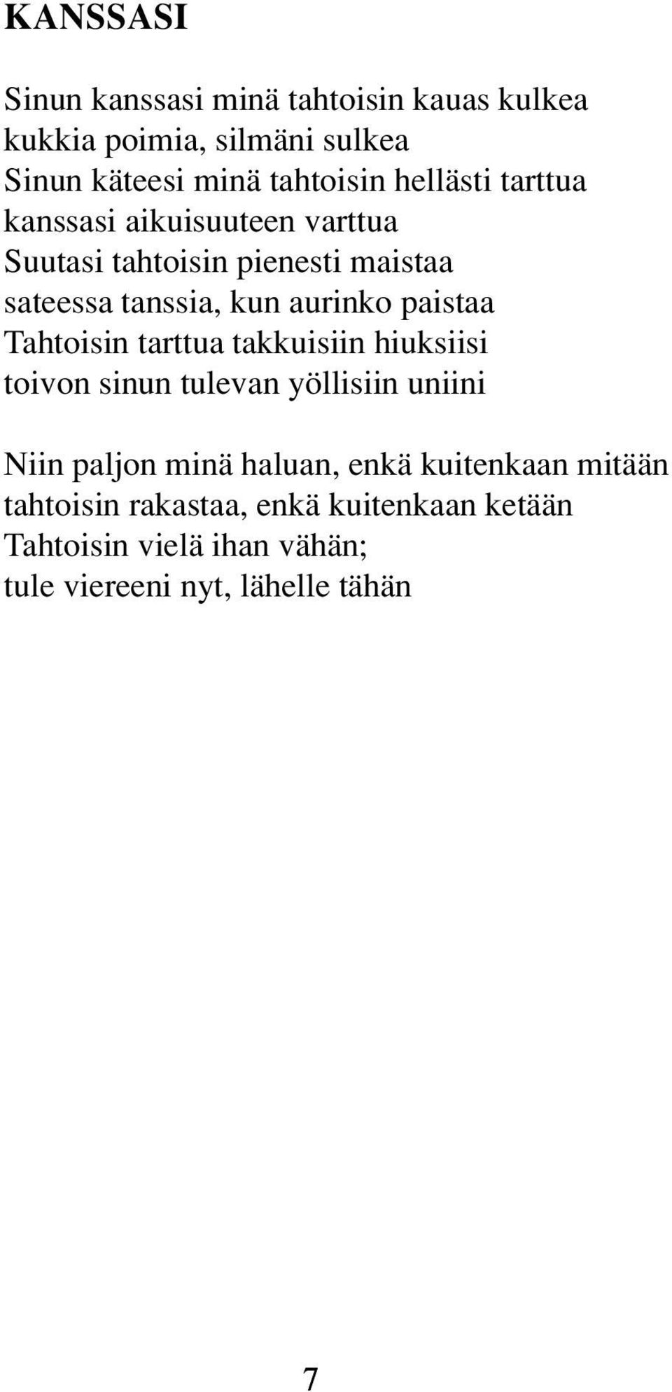 paistaa Tahtoisin tarttua takkuisiin hiuksiisi toivon sinun tulevan yöllisiin uniini Niin paljon minä haluan, enkä