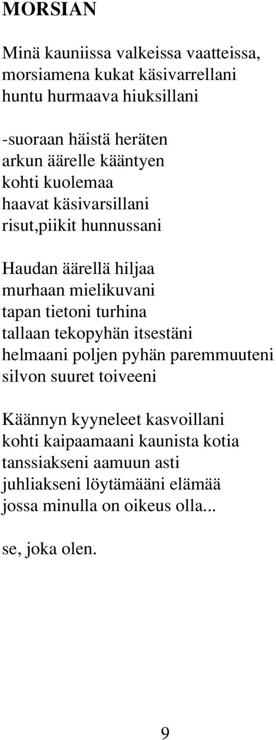 tietoni turhina tallaan tekopyhän itsestäni helmaani poljen pyhän paremmuuteni silvon suuret toiveeni Käännyn kyyneleet kasvoillani