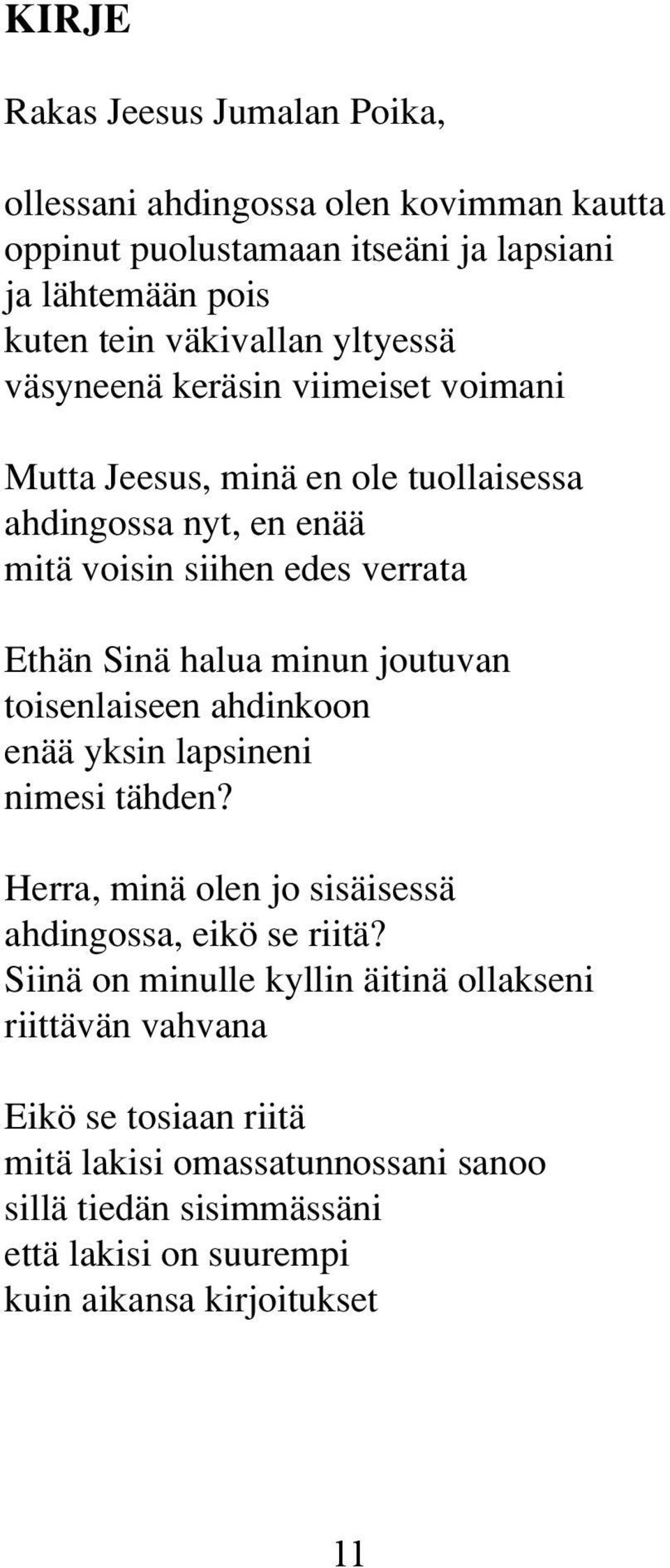minun joutuvan toisenlaiseen ahdinkoon enää yksin lapsineni nimesi tähden? Herra, minä olen jo sisäisessä ahdingossa, eikö se riitä?