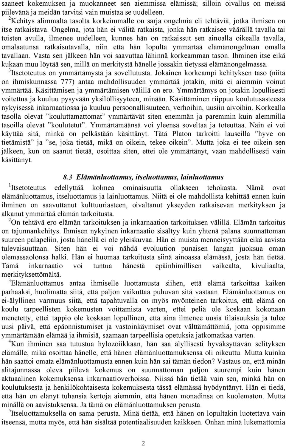 Ongelma, jota hän ei välitä ratkaista, jonka hän ratkaisee väärällä tavalla tai toisten avulla, ilmenee uudelleen, kunnes hän on ratkaissut sen ainoalla oikealla tavalla, omalaatunsa ratkaisutavalla,