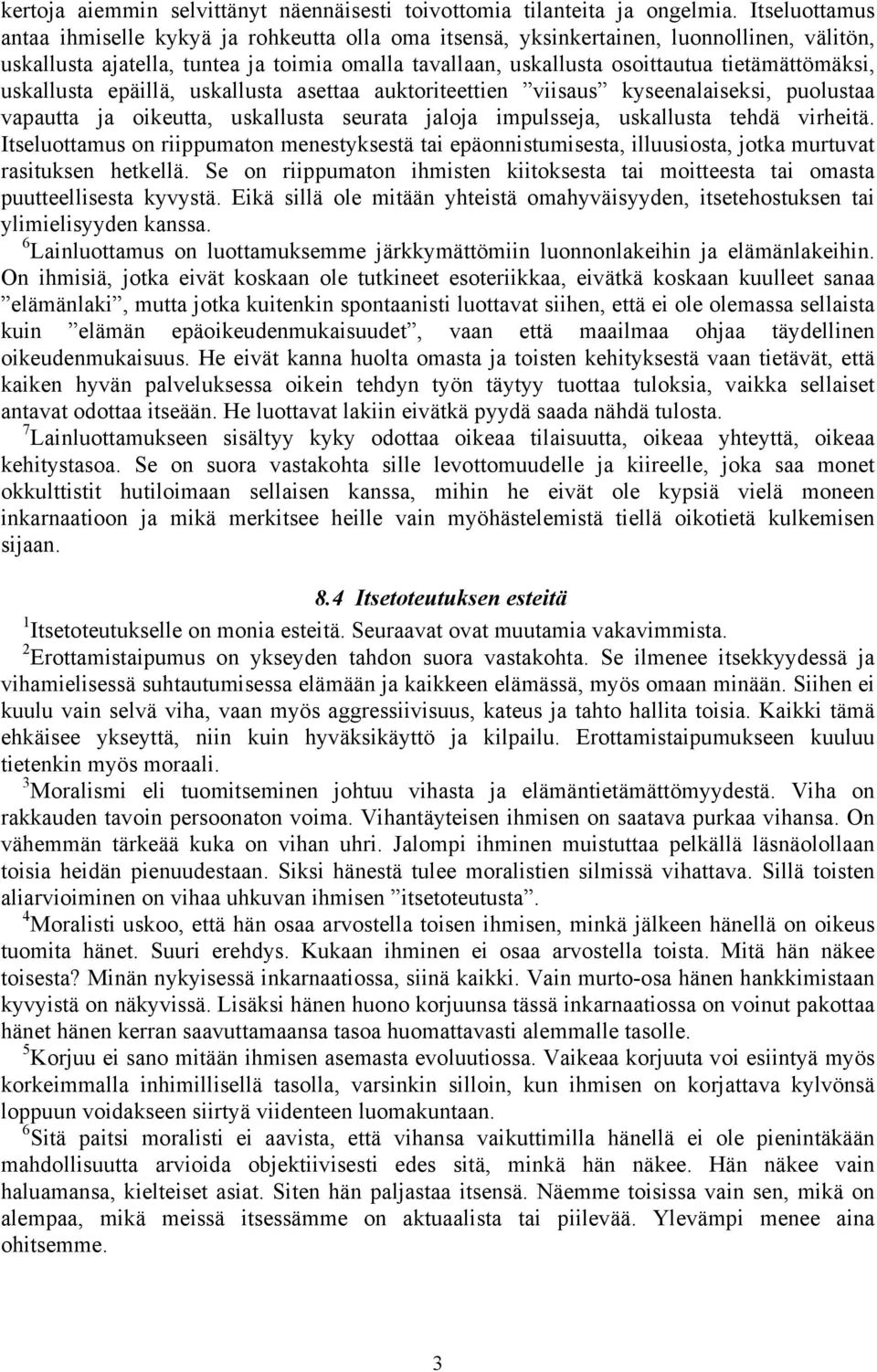 tietämättömäksi, uskallusta epäillä, uskallusta asettaa auktoriteettien viisaus kyseenalaiseksi, puolustaa vapautta ja oikeutta, uskallusta seurata jaloja impulsseja, uskallusta tehdä virheitä.