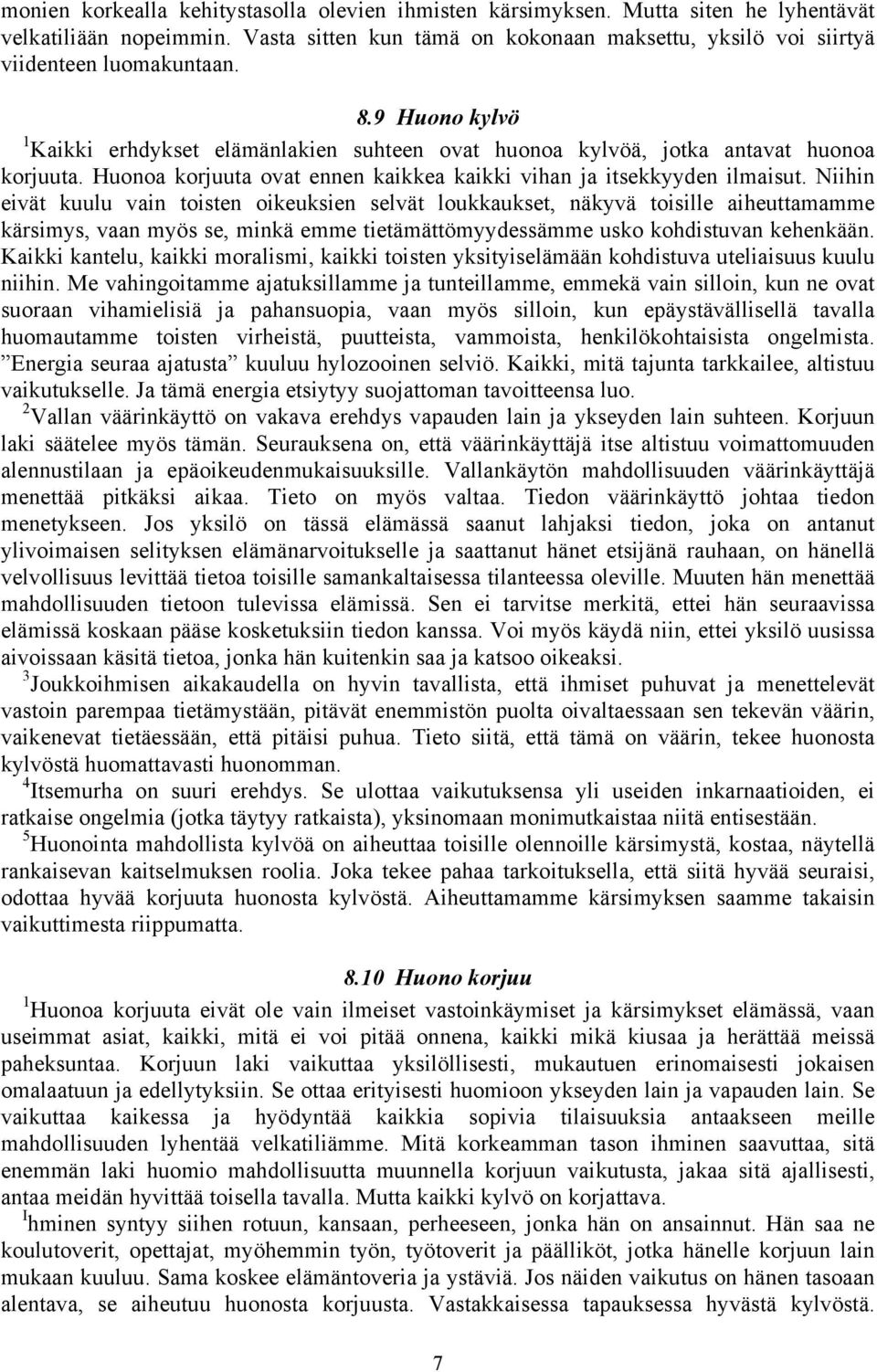 Niihin eivät kuulu vain toisten oikeuksien selvät loukkaukset, näkyvä toisille aiheuttamamme kärsimys, vaan myös se, minkä emme tietämättömyydessämme usko kohdistuvan kehenkään.