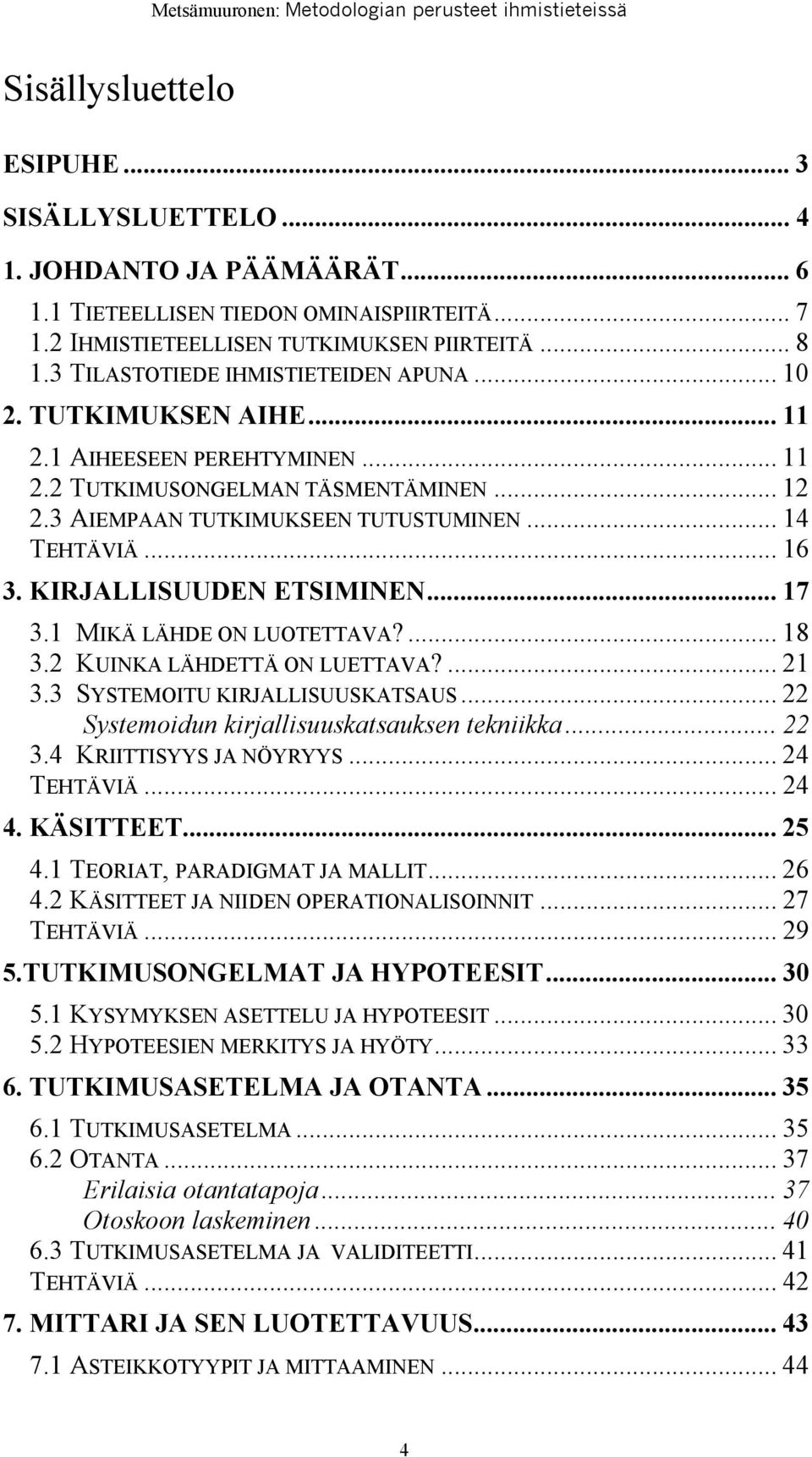 .. 16 3. KIRJALLISUUDEN ETSIMINEN... 17 3.1 MIKÄ LÄHDE ON LUOTETTAVA?... 18 3.2 KUINKA LÄHDETTÄ ON LUETTAVA?... 21 3.3 SYSTEMOITU KIRJALLISUUSKATSAUS... 22 Systemoidun kirjallisuuskatsauksen tekniikka.