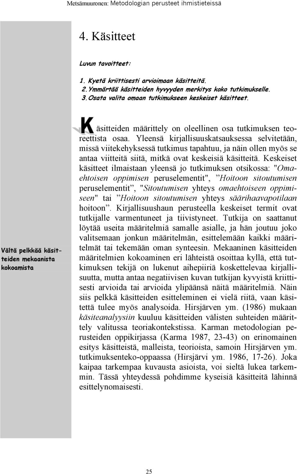 Yleensä kirjallisuuskatsauksessa selvitetään, missä viitekehyksessä tutkimus tapahtuu, ja näin ollen myös se antaa viitteitä siitä, mitkä ovat keskeisiä käsitteitä.