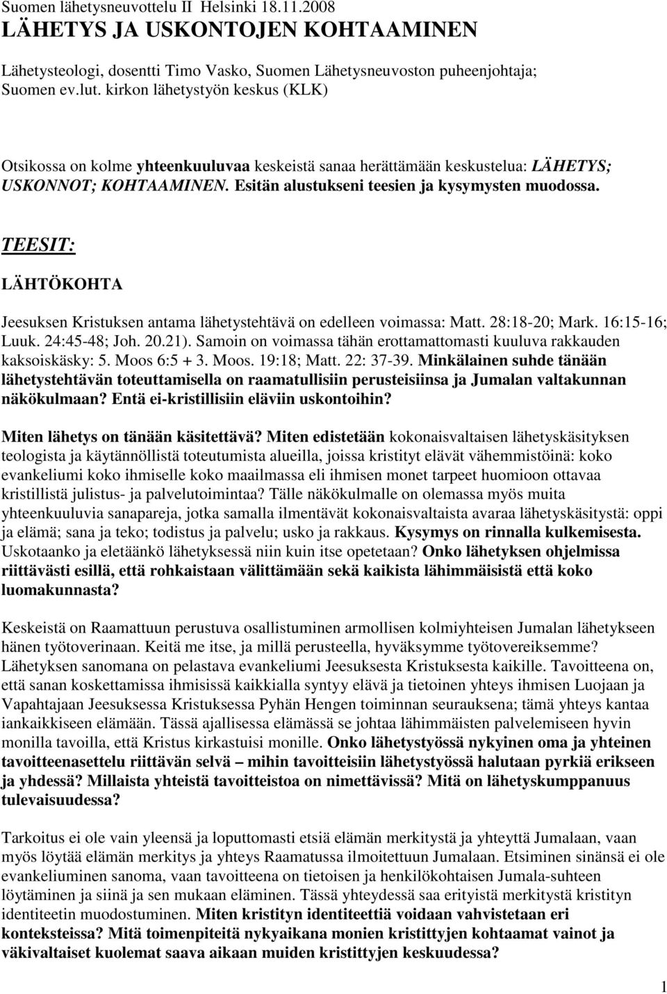 TEESIT: LÄHTÖKOHTA Jeesuksen Kristuksen antama lähetystehtävä on edelleen voimassa: Matt. 28:18-20; Mark. 16:15-16; Luuk. 24:45-48; Joh. 20.21).