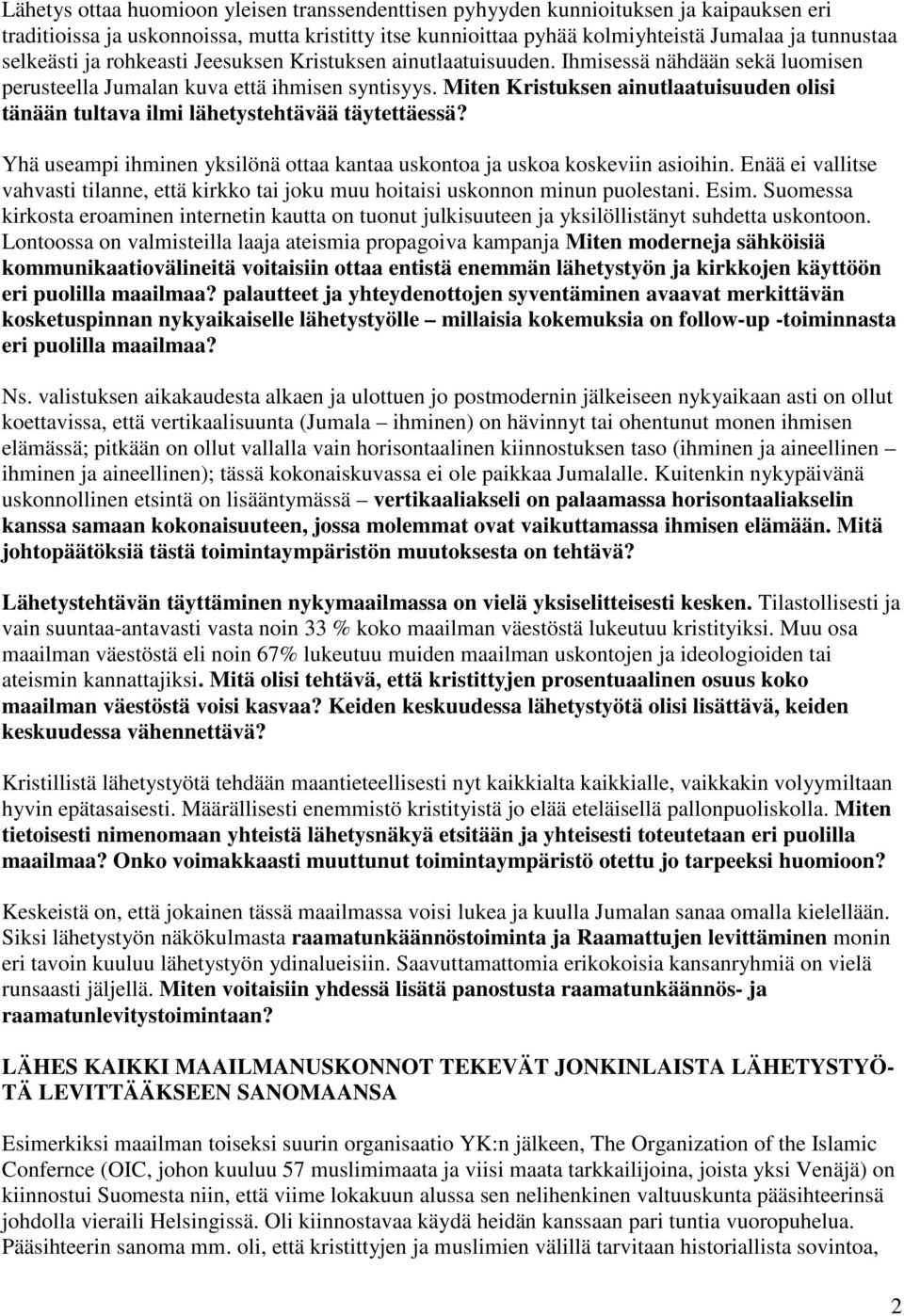 Miten Kristuksen ainutlaatuisuuden olisi tänään tultava ilmi lähetystehtävää täytettäessä? Yhä useampi ihminen yksilönä ottaa kantaa uskontoa ja uskoa koskeviin asioihin.