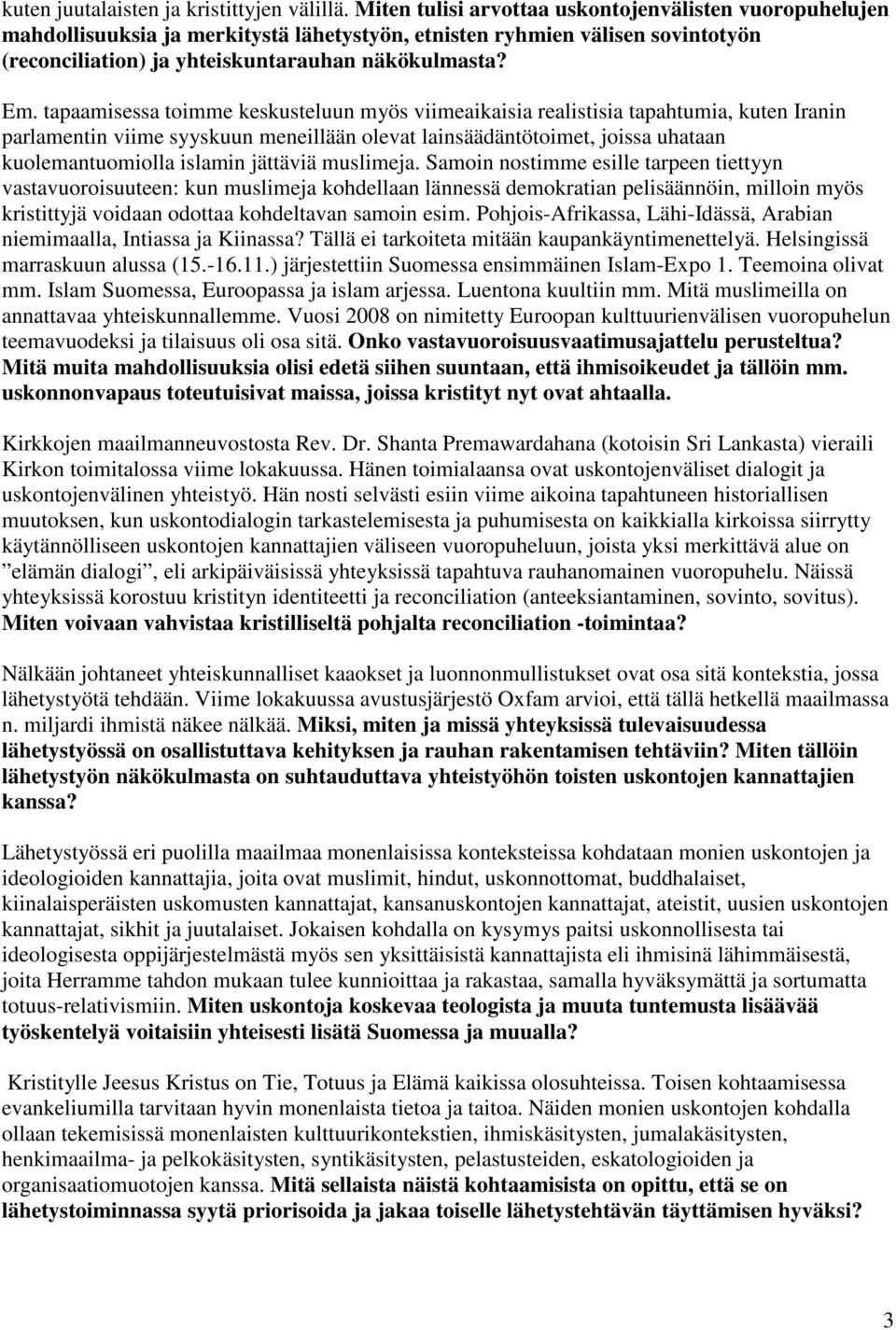 tapaamisessa toimme keskusteluun myös viimeaikaisia realistisia tapahtumia, kuten Iranin parlamentin viime syyskuun meneillään olevat lainsäädäntötoimet, joissa uhataan kuolemantuomiolla islamin