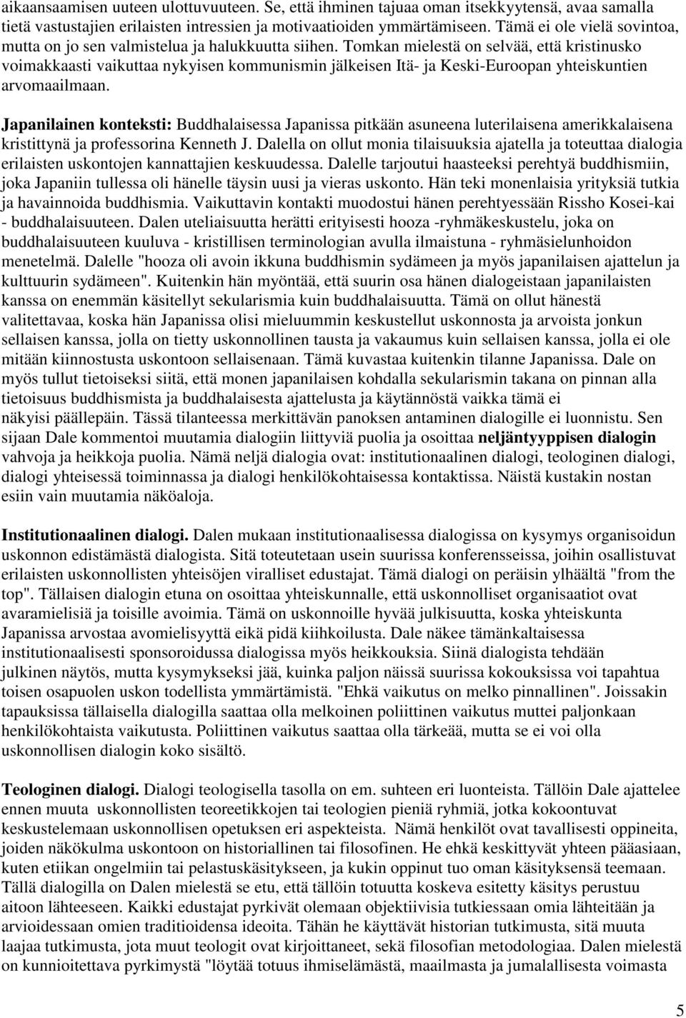Tomkan mielestä on selvää, että kristinusko voimakkaasti vaikuttaa nykyisen kommunismin jälkeisen Itä- ja Keski-Euroopan yhteiskuntien arvomaailmaan.