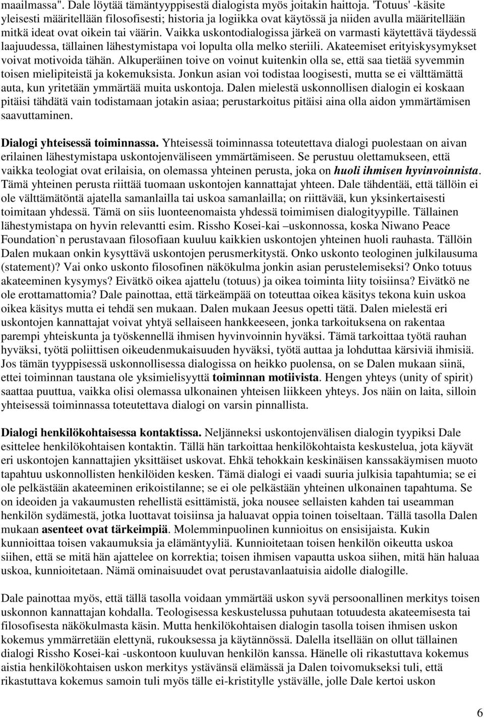 Vaikka uskontodialogissa järkeä on varmasti käytettävä täydessä laajuudessa, tällainen lähestymistapa voi lopulta olla melko steriili. Akateemiset erityiskysymykset voivat motivoida tähän.