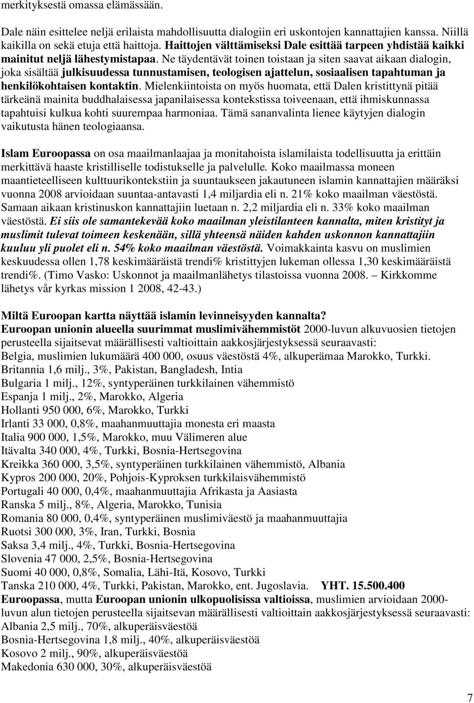 Ne täydentävät toinen toistaan ja siten saavat aikaan dialogin, joka sisältää julkisuudessa tunnustamisen, teologisen ajattelun, sosiaalisen tapahtuman ja henkilökohtaisen kontaktin.
