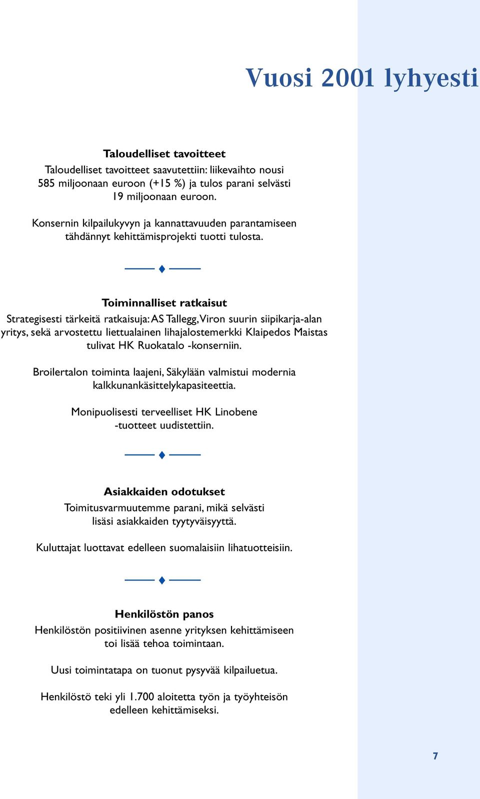 Toiminnalliset ratkaisut Strategisesti tärkeitä ratkaisuja: AS Tallegg,Viron suurin siipikarja-alan yritys, sekä arvostettu liettualainen lihajalostemerkki Klaipedos Maistas tulivat HK Ruokatalo