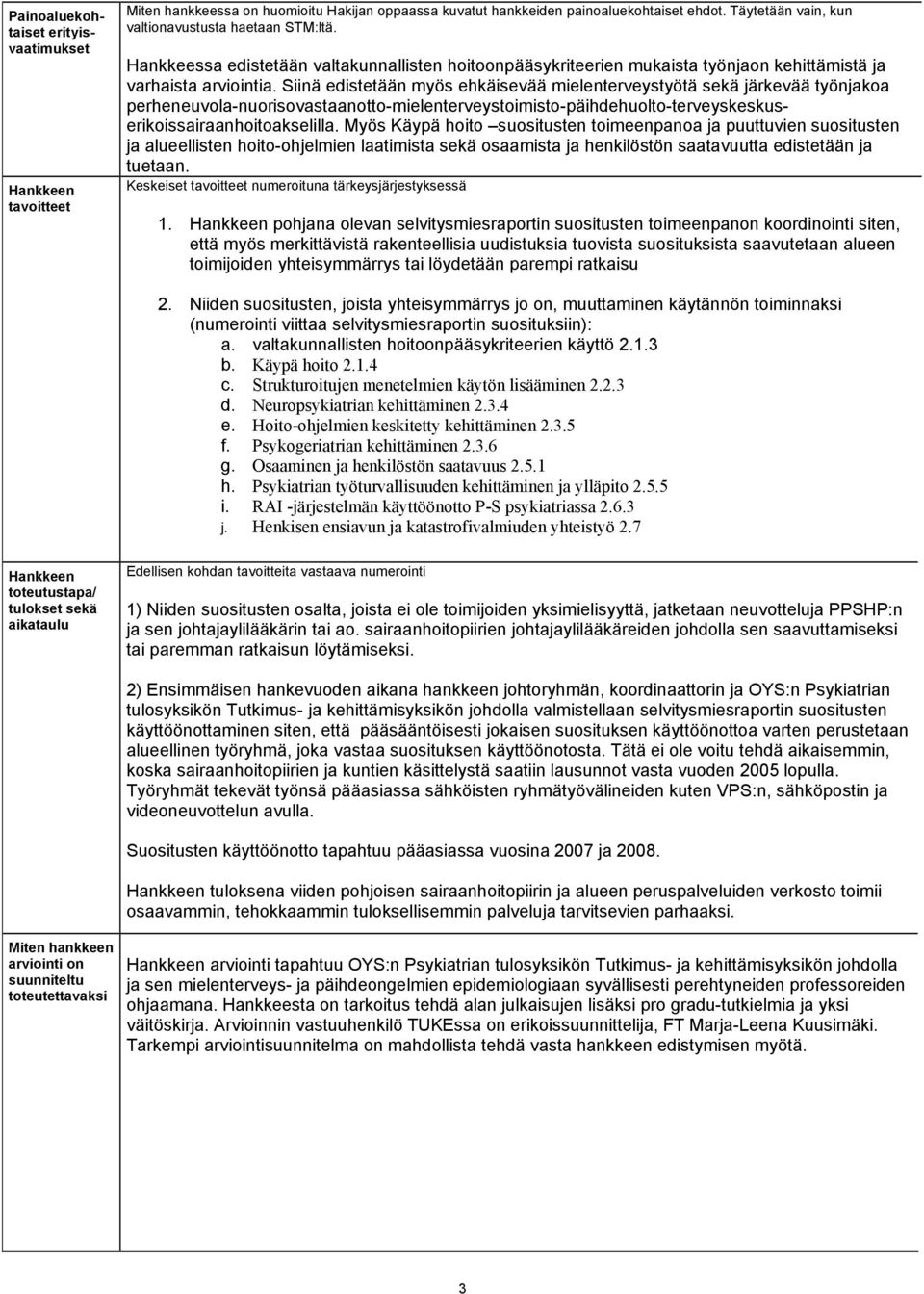 Siinä edistetään myös ehkäisevää mielenterveystyötä sekä järkevää työnjakoa perheneuvola-nuorisovastaanotto-mielenterveystoimisto-päihdehuolto-terveyskeskuserikoissairaanhoitoakselilla.