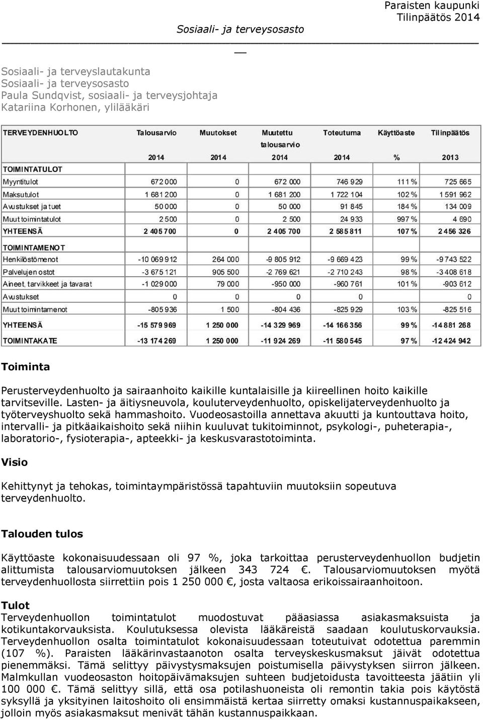 Vuodeosastoilla annettava akuutti ja kuntouttava hoito, intervalli- ja pitkäaikaishoito sekä niihin kuuluvat tukitoiminnot, psykologi-, puheterapia-, laboratorio-, fysioterapia-, apteekki- ja